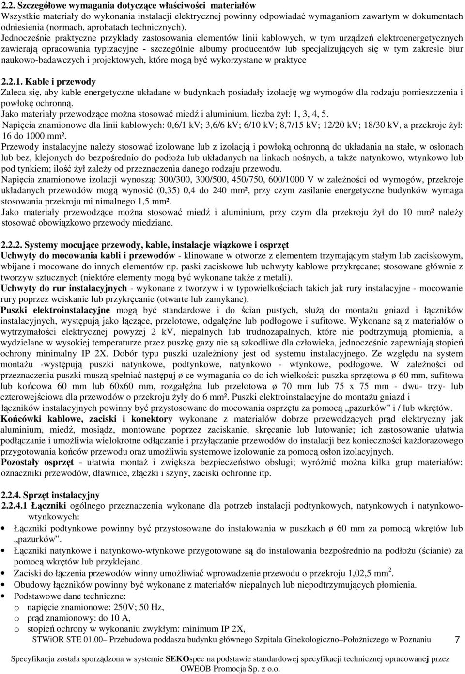 Jednocześnie praktyczne przykłady zastosowania elementów linii kablowych, w tym urządzeń elektroenergetycznych zawierają opracowania typizacyjne - szczególnie albumy producentów lub specjalizujących