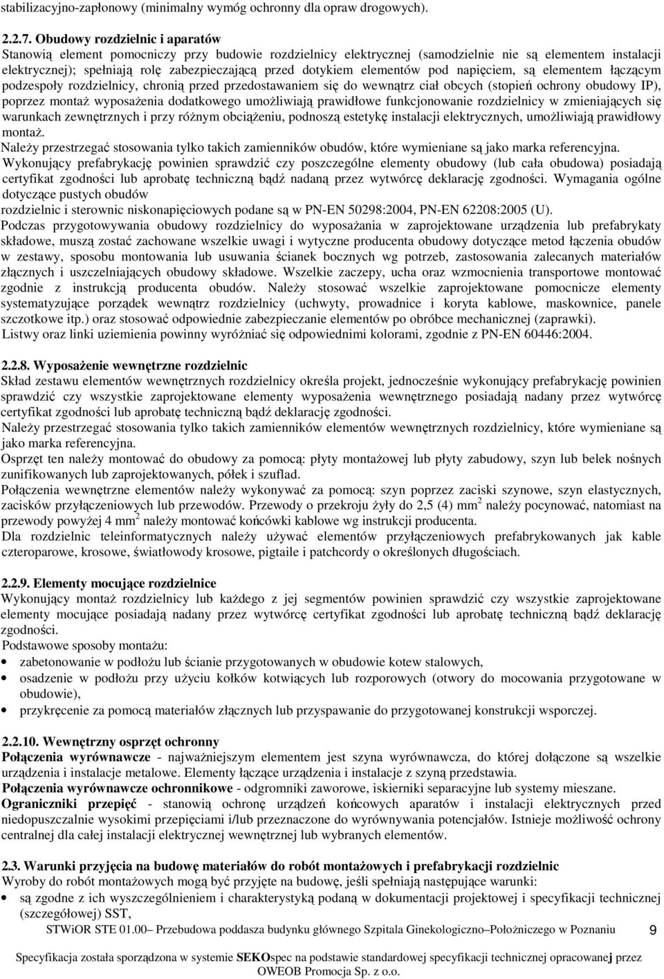 dotykiem elementów pod napięciem, są elementem łączącym podzespoły rozdzielnicy, chronią przed przedostawaniem się do wewnątrz ciał obcych (stopień ochrony obudowy IP), poprzez montaż wyposażenia