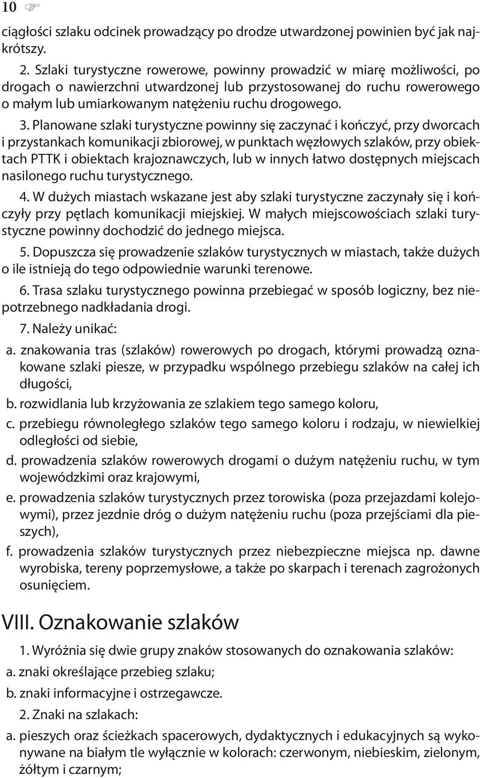 Planowane szlaki turystyczne powinny się zaczynać i kończyć, przy dworcach i przystankach komunikacji zbiorowej, w punktach węzłowych szlaków, przy obiektach PTTK i obiektach krajoznawczych, lub w