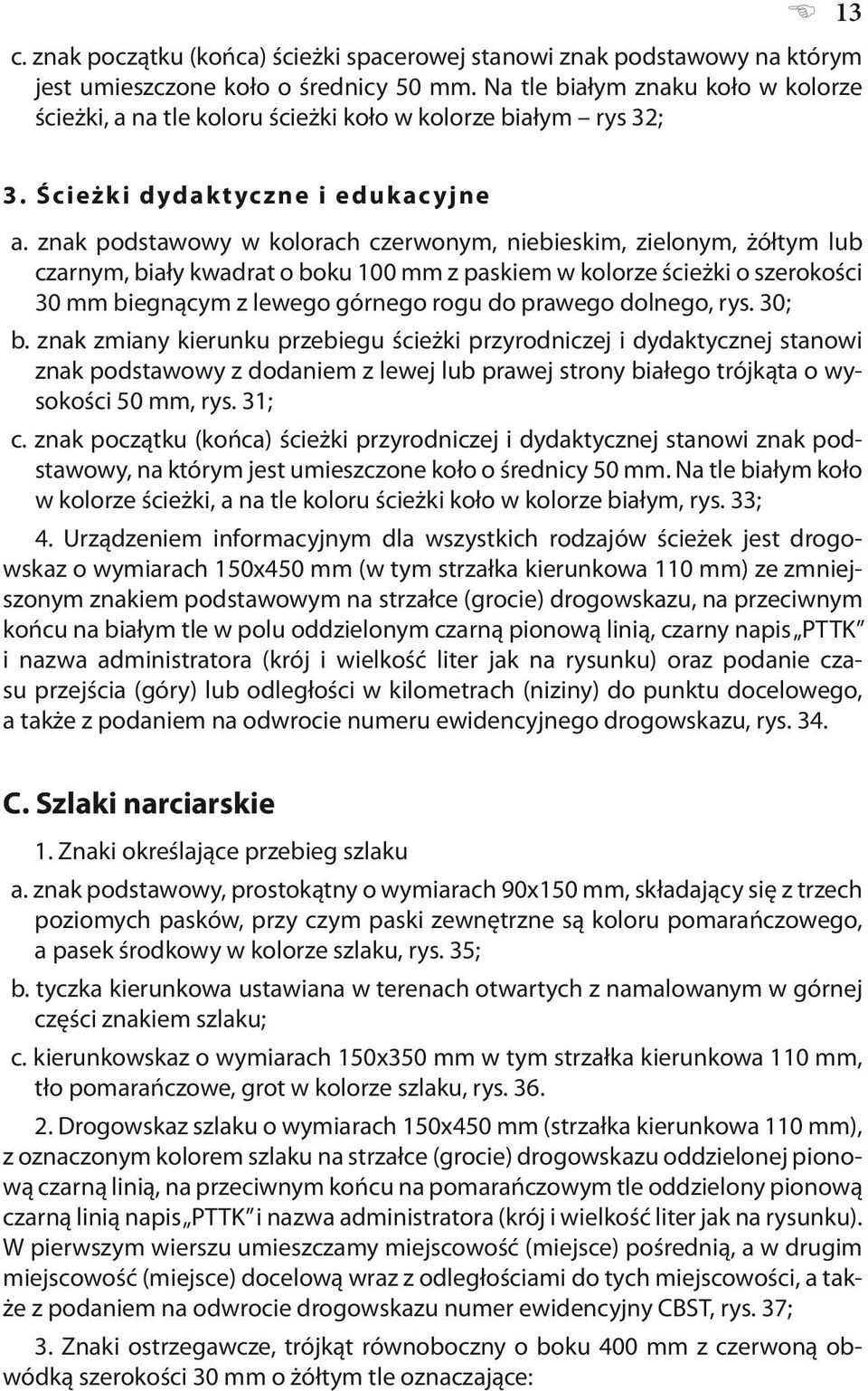 znak podstawowy w kolorach czerwonym, niebieskim, zielonym, żółtym lub czarnym, biały kwadrat o boku 100 mm z paskiem w kolorze ścieżki o szerokości 30 mm biegnącym z lewego górnego rogu do prawego