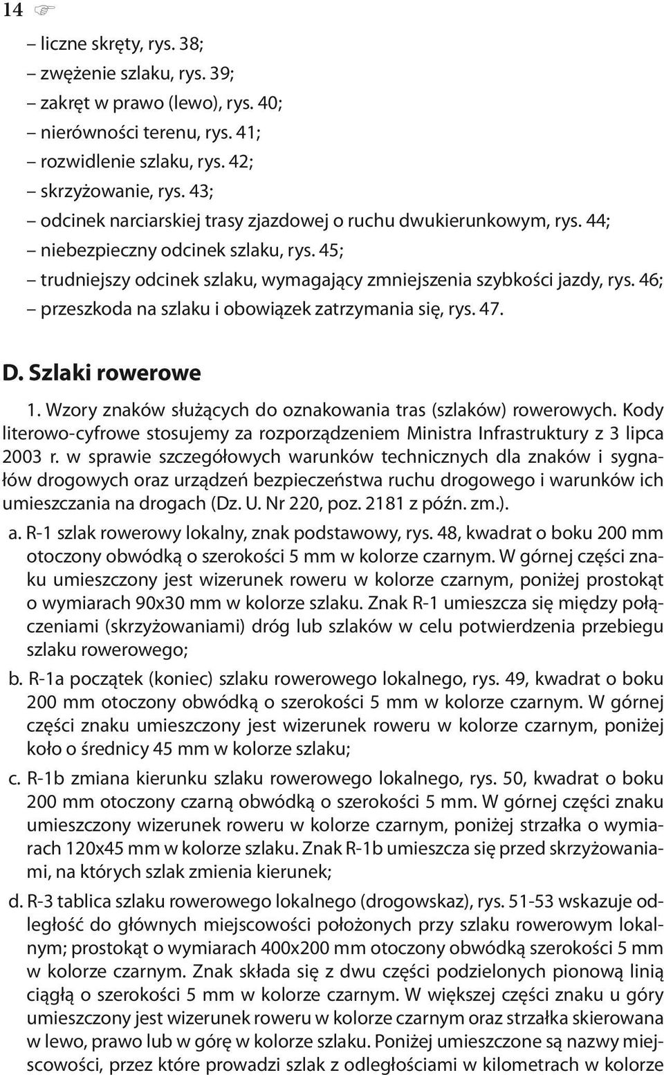 46; przeszkoda na szlaku i obowiązek zatrzymania się, rys. 47. D. Szlaki rowerowe 1. Wzory znaków służących do oznakowania tras (szlaków) rowerowych.