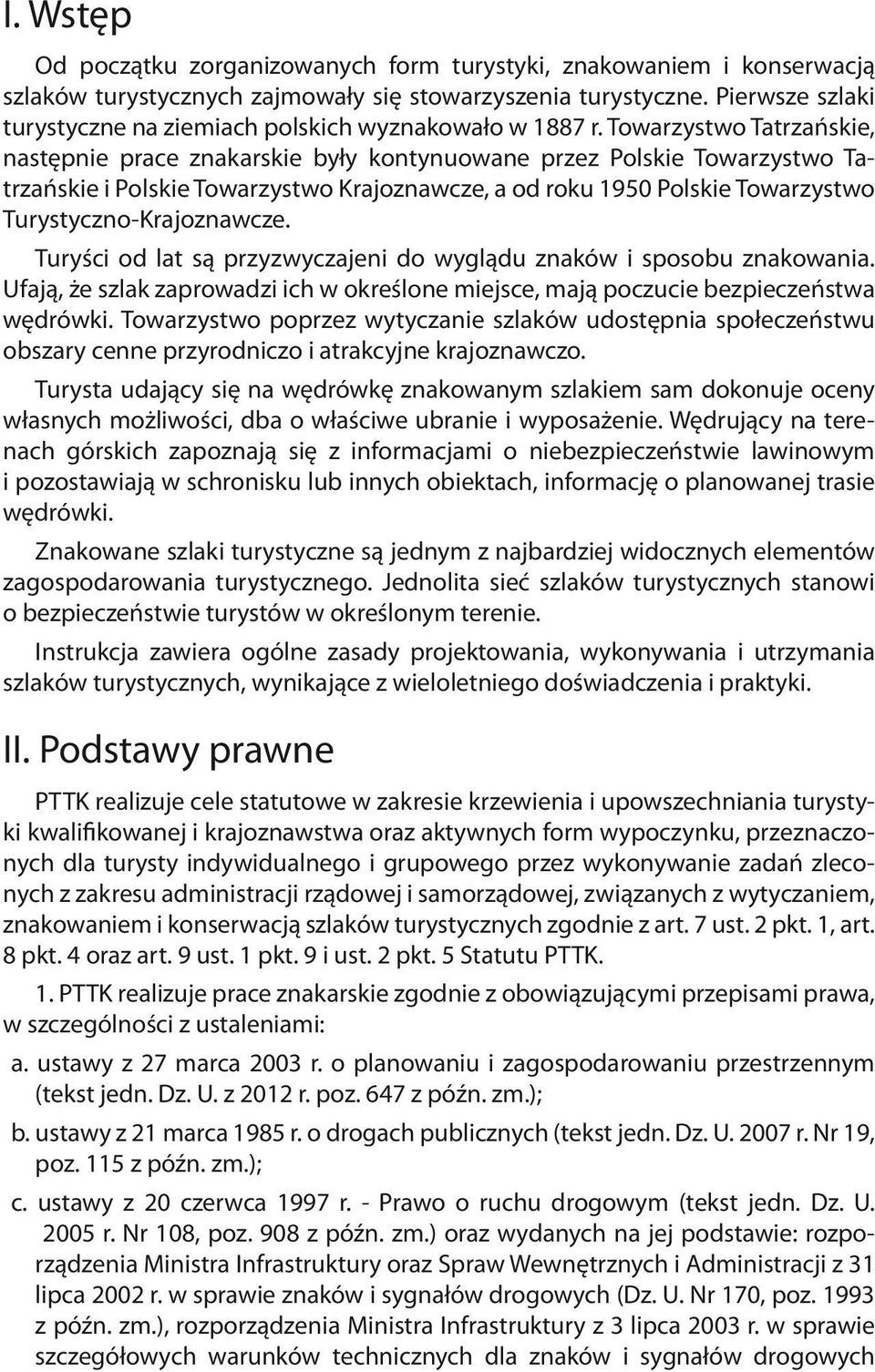 Towarzystwo Tatrzańskie, następnie prace znakarskie były kontynuowane przez Polskie Towarzystwo Tatrzańskie i Polskie Towarzystwo Krajoznawcze, a od roku 1950 Polskie Towarzystwo