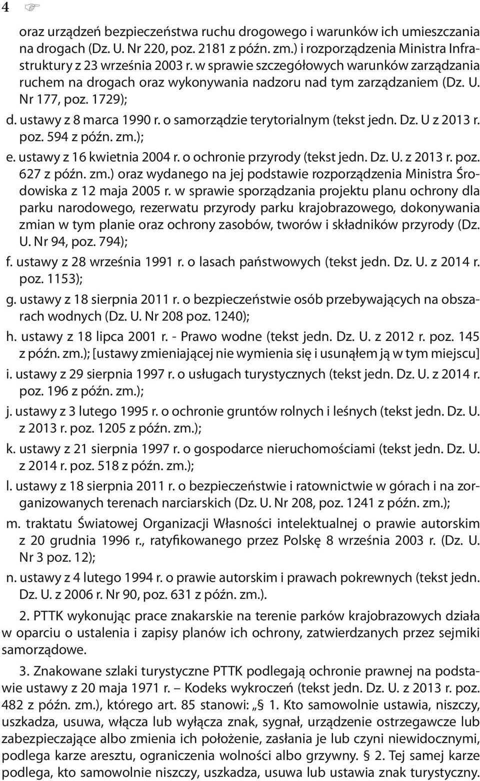 o samorządzie terytorialnym (tekst jedn. Dz. U z 2013 r. poz. 594 z późn. zm.); e. ustawy z 16 kwietnia 2004 r. o ochronie przyrody (tekst jedn. Dz. U. z 2013 r. poz. 627 z późn. zm.) oraz wydanego na jej podstawie rozporządzenia Ministra Środowiska z 12 maja 2005 r.