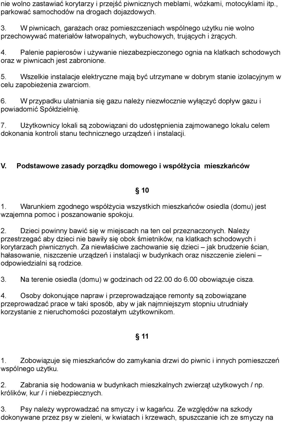 Palenie papierosów i używanie niezabezpieczonego ognia na klatkach schodowych oraz w piwnicach jest zabronione. 5.