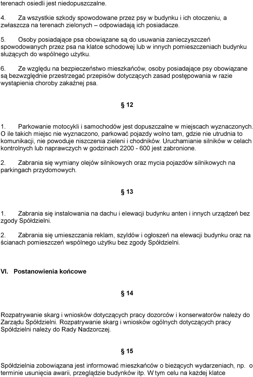 Ze względu na bezpieczeństwo mieszkańców, osoby posiadające psy obowiązane są bezwzględnie przestrzegać przepisów dotyczących zasad postępowania w razie wystąpienia choroby zakaźnej psa. 12 1.