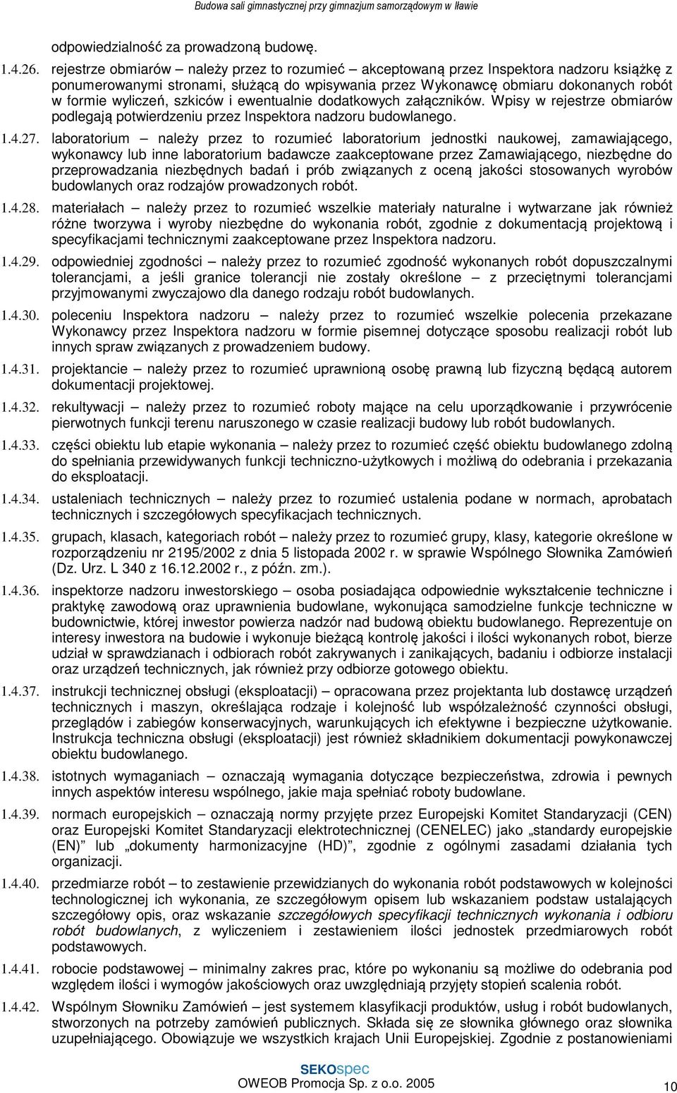 szkiców i ewentualnie dodatkowych załączników. Wpisy w rejestrze obmiarów podlegają potwierdzeniu przez Inspektora nadzoru budowlanego. 1.4.27.