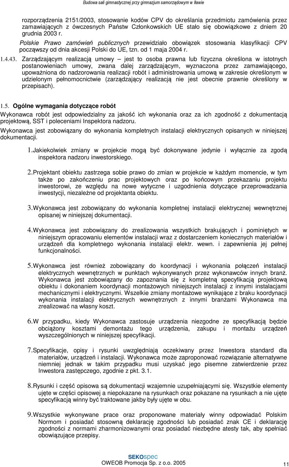 Zarządzającym realizacją umowy jest to osoba prawna lub fizyczna określona w istotnych postanowieniach umowy, zwana dalej zarządzającym, wyznaczona przez zamawiającego, upoważniona do nadzorowania