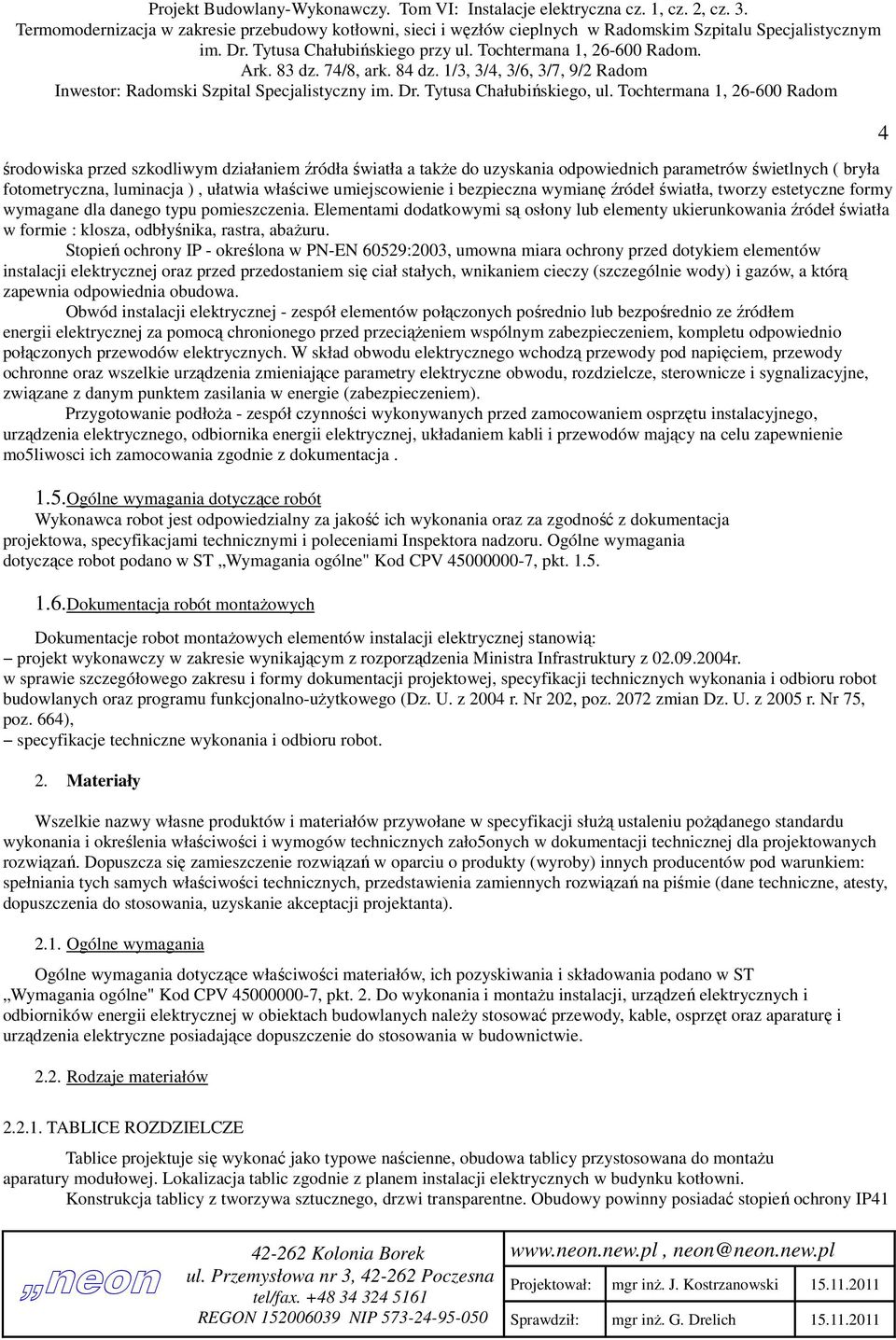 Elementami dodatkowymi są osłony lub elementy ukierunkowania źródeł światła w formie : klosza, odbłyśnika, rastra, abażuru.