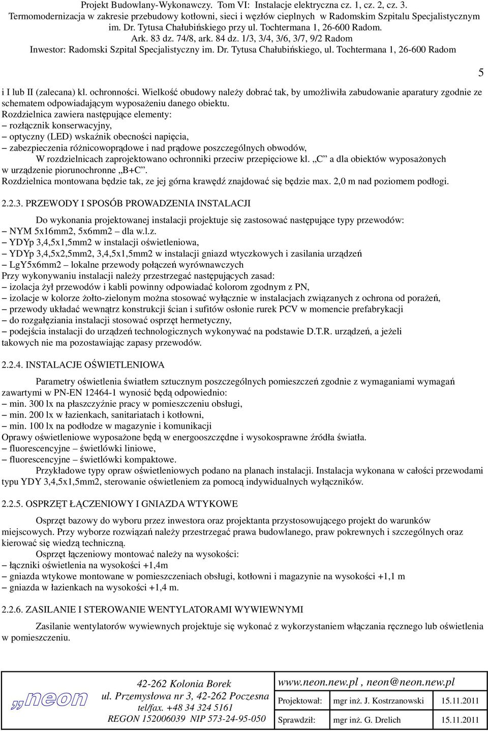 zaprojektowano ochronniki przeciw przepięciowe kl. C a dla obiektów wyposażonych w urządzenie piorunochronne B+C. Rozdzielnica montowana będzie tak, ze jej górna krawędź znajdować się będzie max.