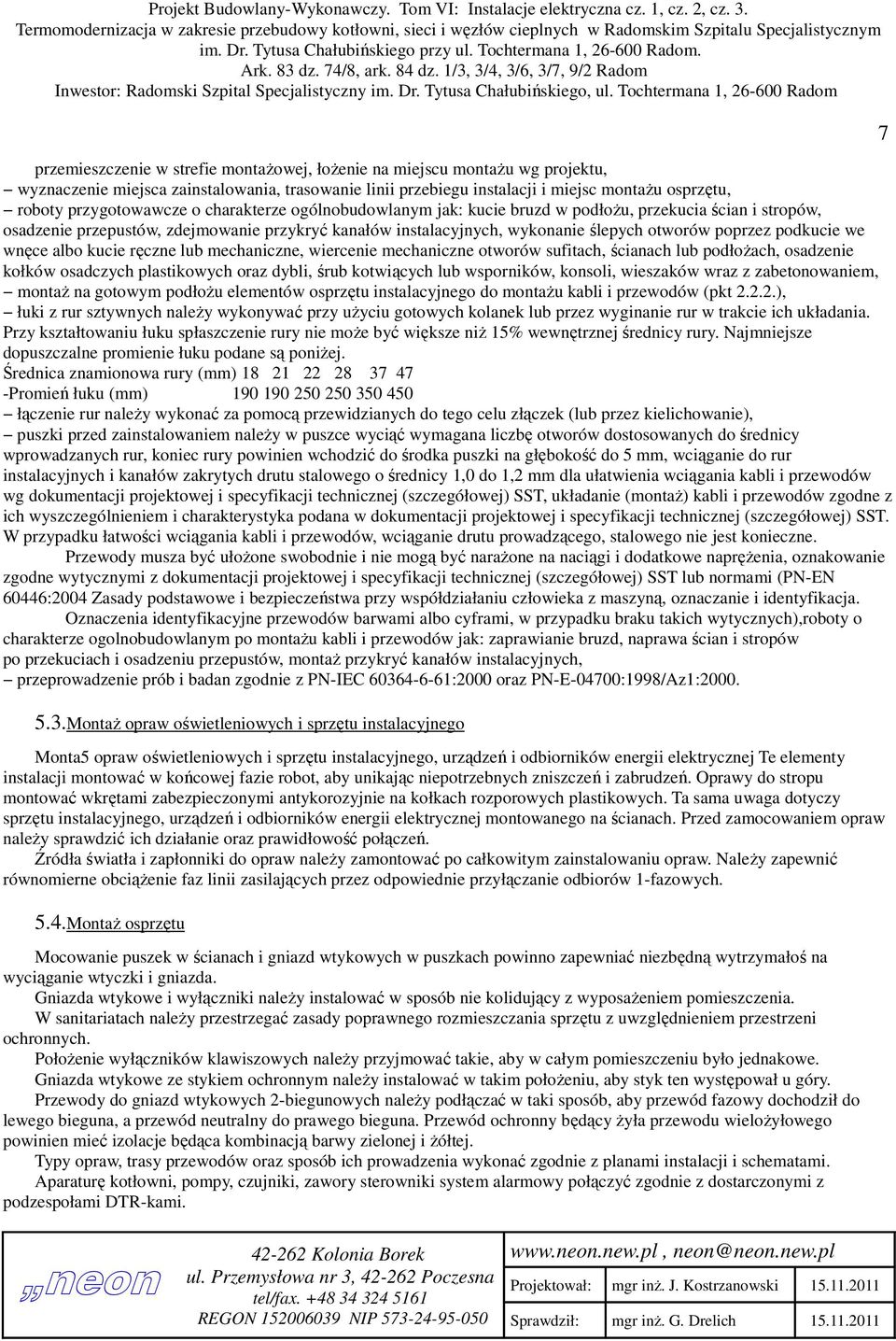 poprzez podkucie we wnęce albo kucie ręczne lub mechaniczne, wiercenie mechaniczne otworów sufitach, ścianach lub podłożach, osadzenie kołków osadczych plastikowych oraz dybli, śrub kotwiących lub