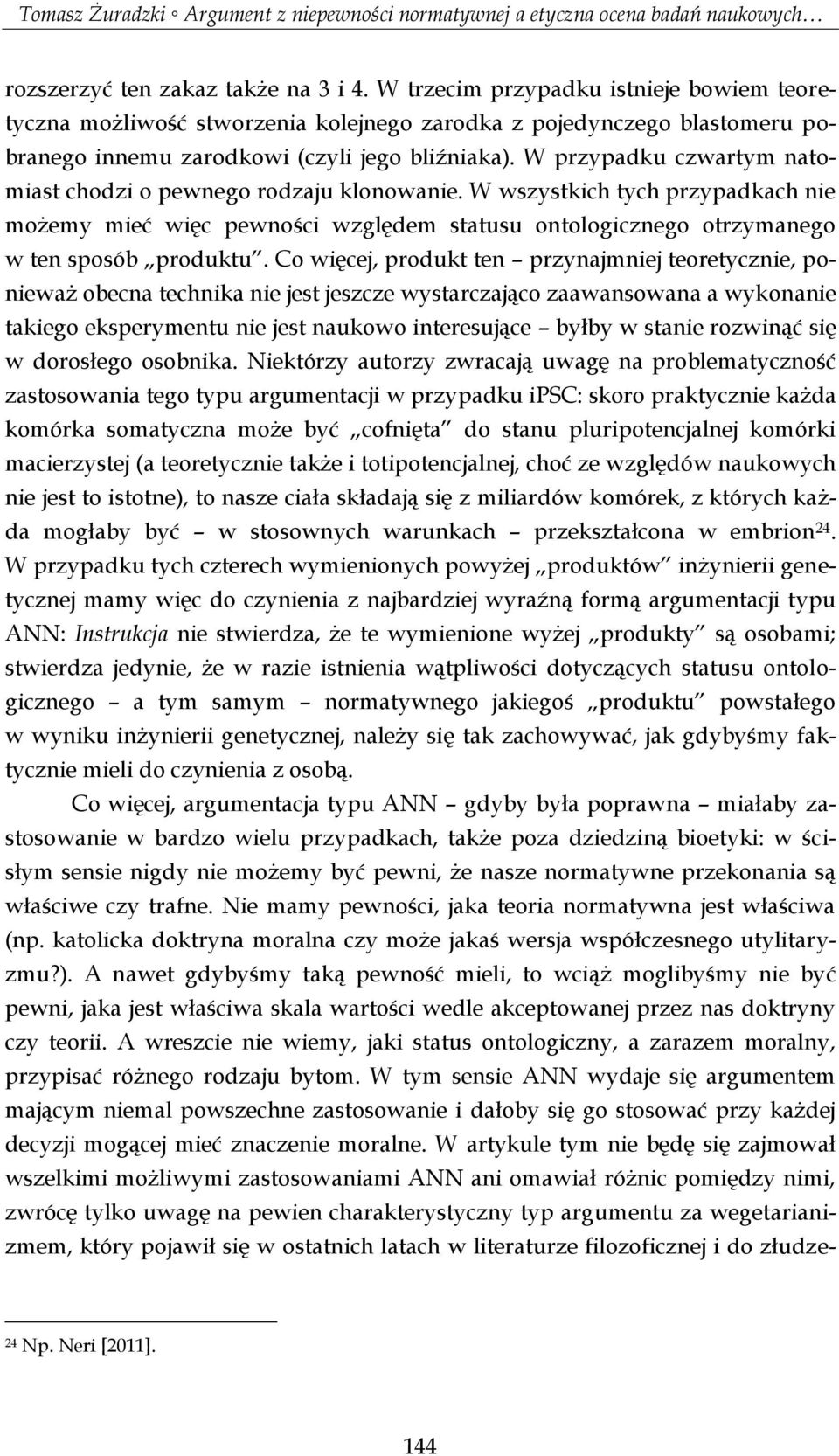 Co więcej, produkt ten przynajmniej teoretycznie, ponieważ obecna technika nie jest jeszcze wystarczająco zaawansowana a wykonanie takiego eksperymentu nie jest naukowo interesujące byłby w stanie