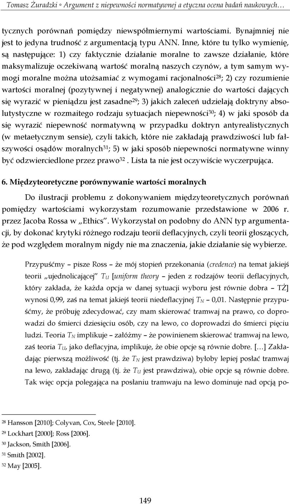 utożsamiać z wymogami racjonalności 28 ; 2) czy rozumienie wartości moralnej (pozytywnej i negatywnej) analogicznie do wartości dających się wyrazić w pieniądzu jest zasadne 29 ; 3) jakich zaleceń