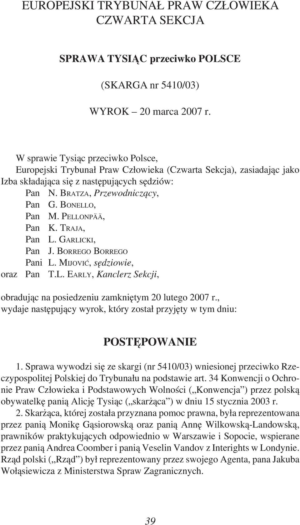 BONELLO, Pan M. PELLONPÄÄ, Pan K. TRAJA, Pan L. GARLICKI, Pan J. BORREGO BORREGO Pani L. MIJOVIĆ, sędziowie, oraz Pan T.L. EARLY, Kanclerz Sekcji, obradując na posiedzeniu zamkniętym 20 lutego 2007 r.