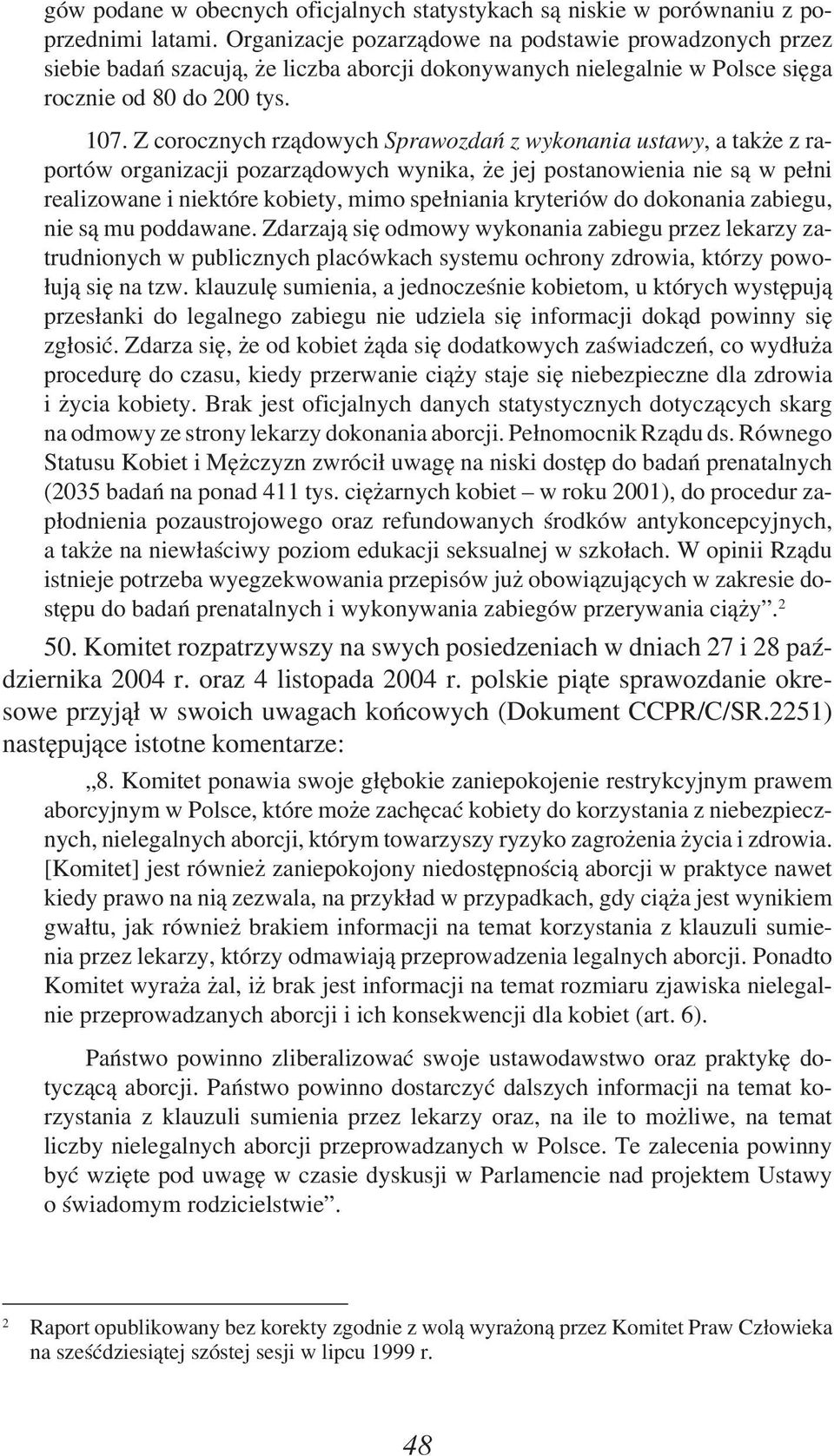 Z corocznych rządowych Sprawozdań z wykonania ustawy, a także z raportów organizacji pozarządowych wynika, że jej postanowienia nie są w pełni realizowane i niektóre kobiety, mimo spełniania