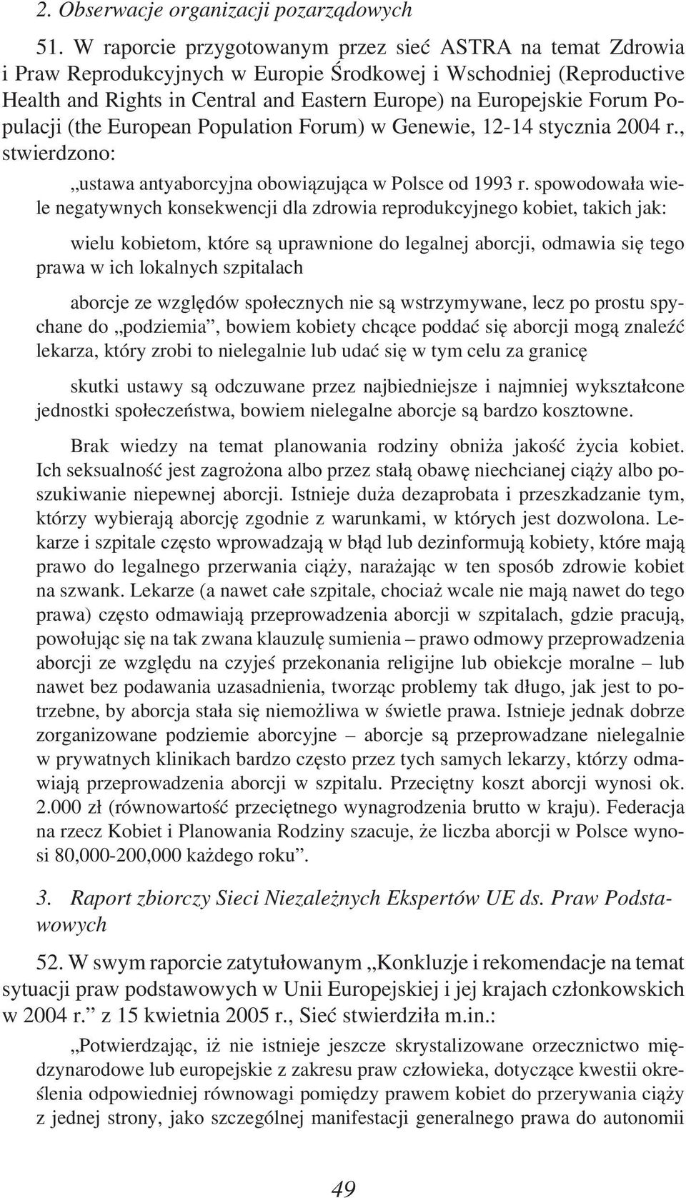 Populacji (the European Population Forum) w Genewie, 12-14 stycznia 2004 r., stwierdzono: ustawa antyaborcyjna obowiązująca w Polsce od 1993 r.