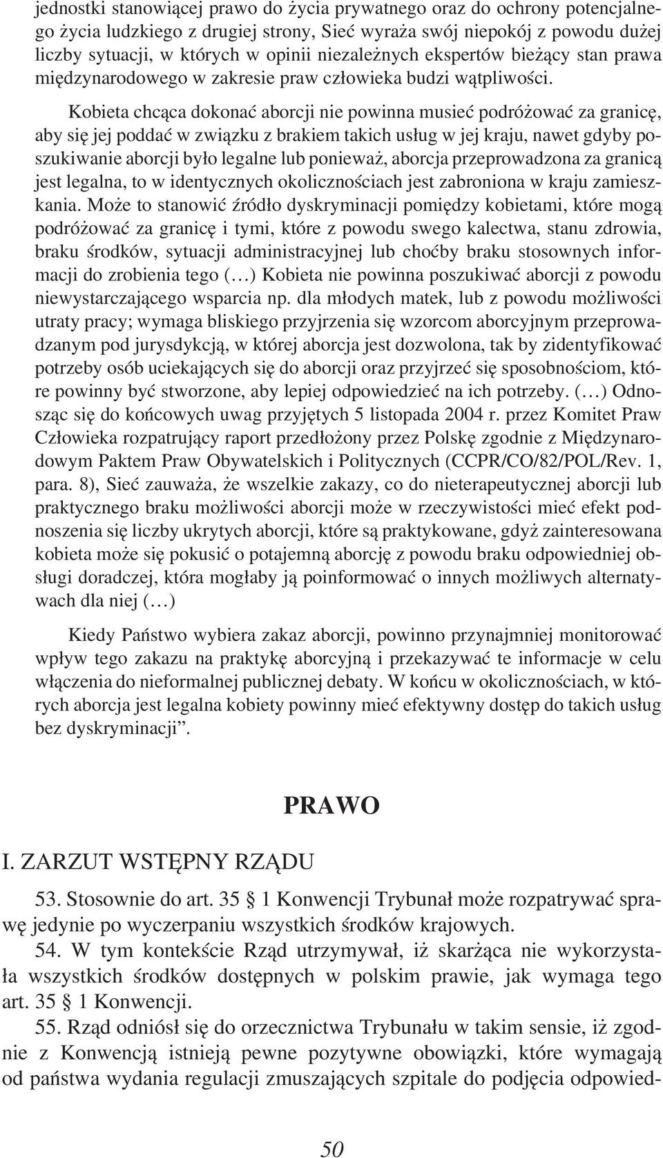 Kobieta chcąca dokonać aborcji nie powinna musieć podróżować za granicę, aby się jej poddać w związku z brakiem takich usług w jej kraju, nawet gdyby poszukiwanie aborcji było legalne lub ponieważ,