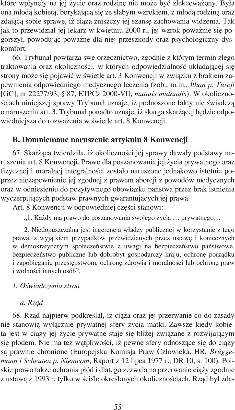 Tak jak to przewidział jej lekarz w kwietniu 2000 r., jej wzrok poważnie się pogorszył, powodując poważne dla niej przeszkody oraz psychologiczny dyskomfort. 66.