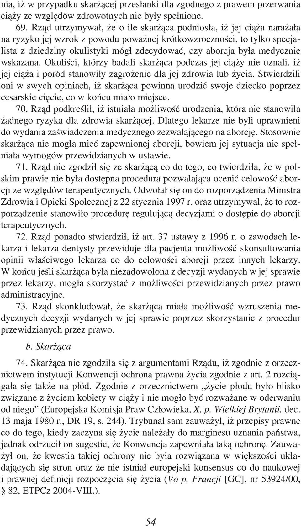 była medycznie wskazana. Okuliści, którzy badali skarżąca podczas jej ciąży nie uznali, iż jej ciąża i poród stanowiły zagrożenie dla jej zdrowia lub życia.