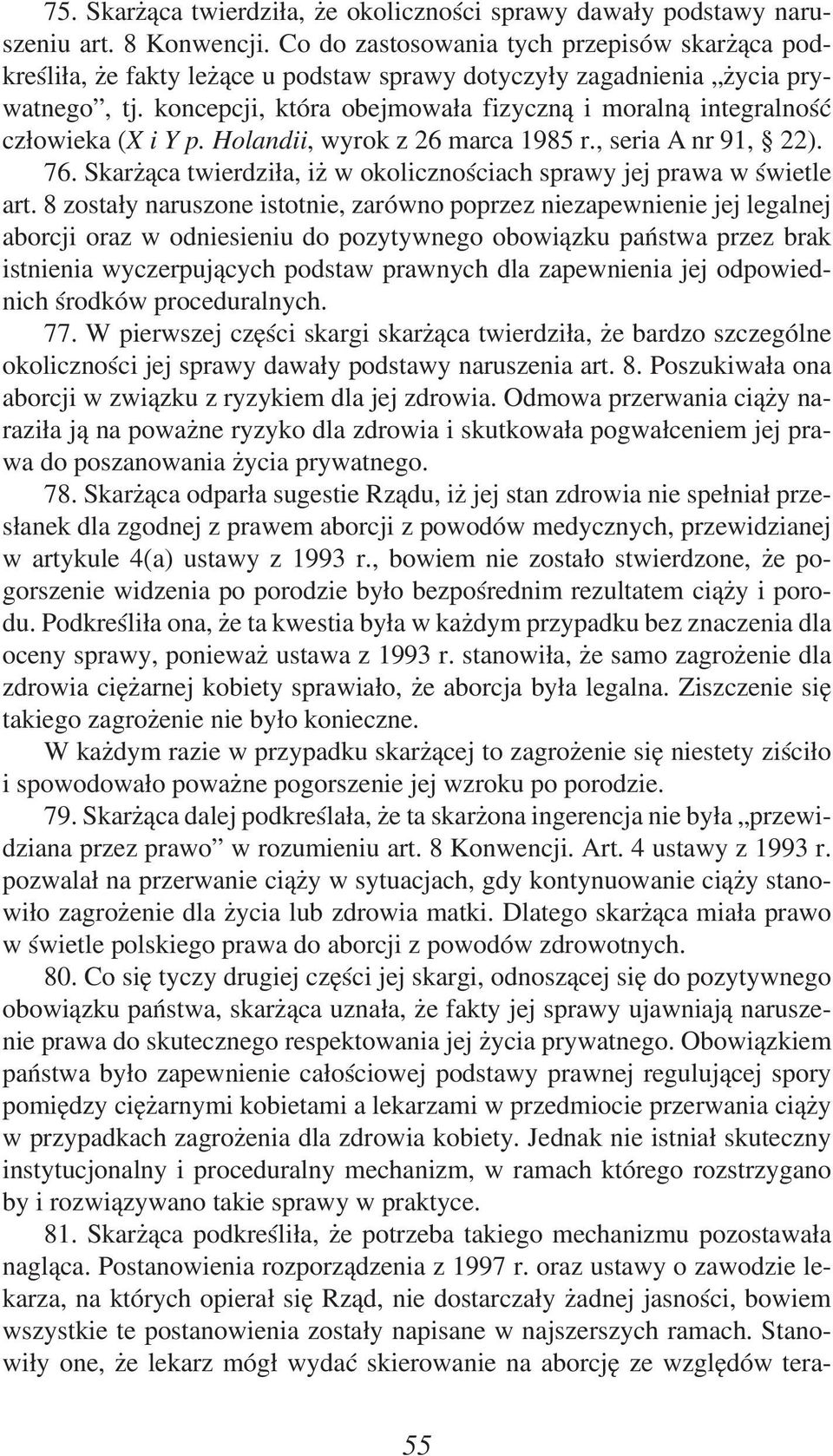 koncepcji, która obejmowała fizyczną i moralną integralność człowieka (X i Y p. Holandii, wyrok z 26 marca 1985 r., seria A nr 91, 22). 76.