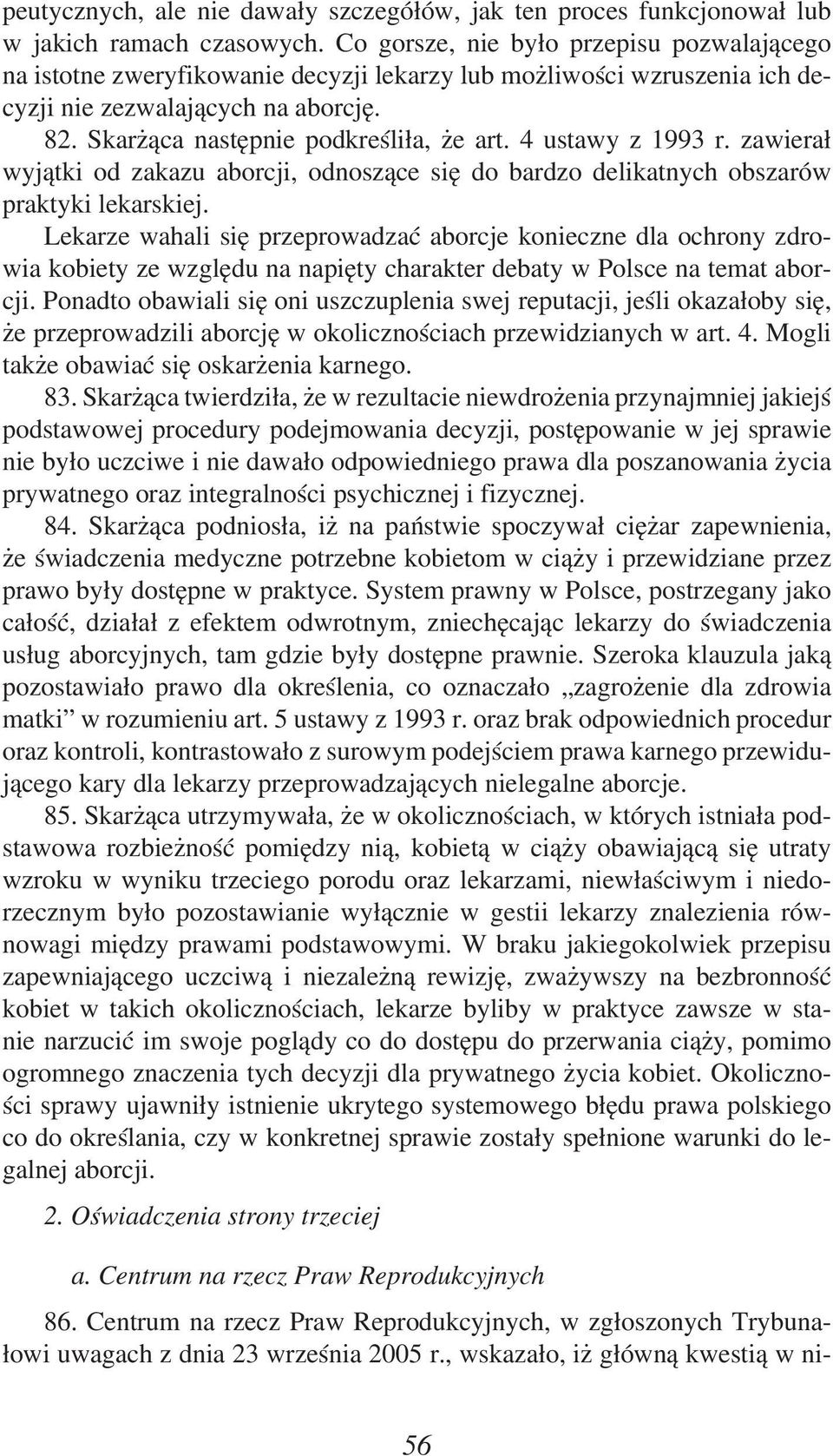 4 ustawy z 1993 r. zawierał wyjątki od zakazu aborcji, odnoszące się do bardzo delikatnych obszarów praktyki lekarskiej.