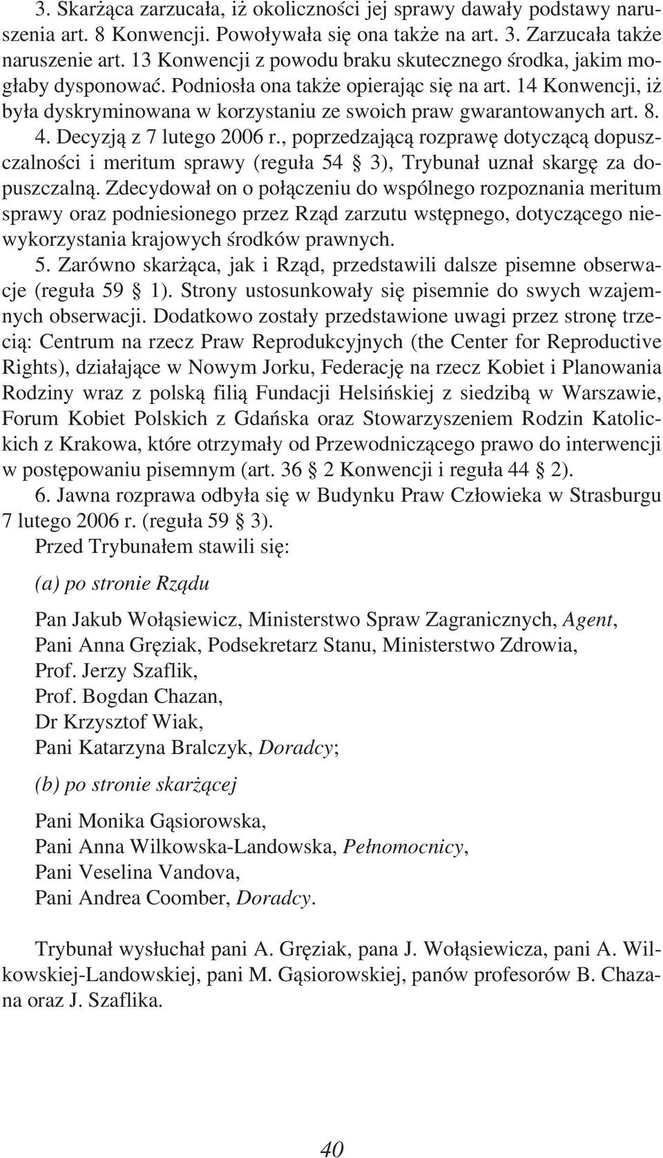 14 Konwencji, iż była dyskryminowana w korzystaniu ze swoich praw gwarantowanych art. 8. 4. Decyzją z 7 lutego 2006 r.