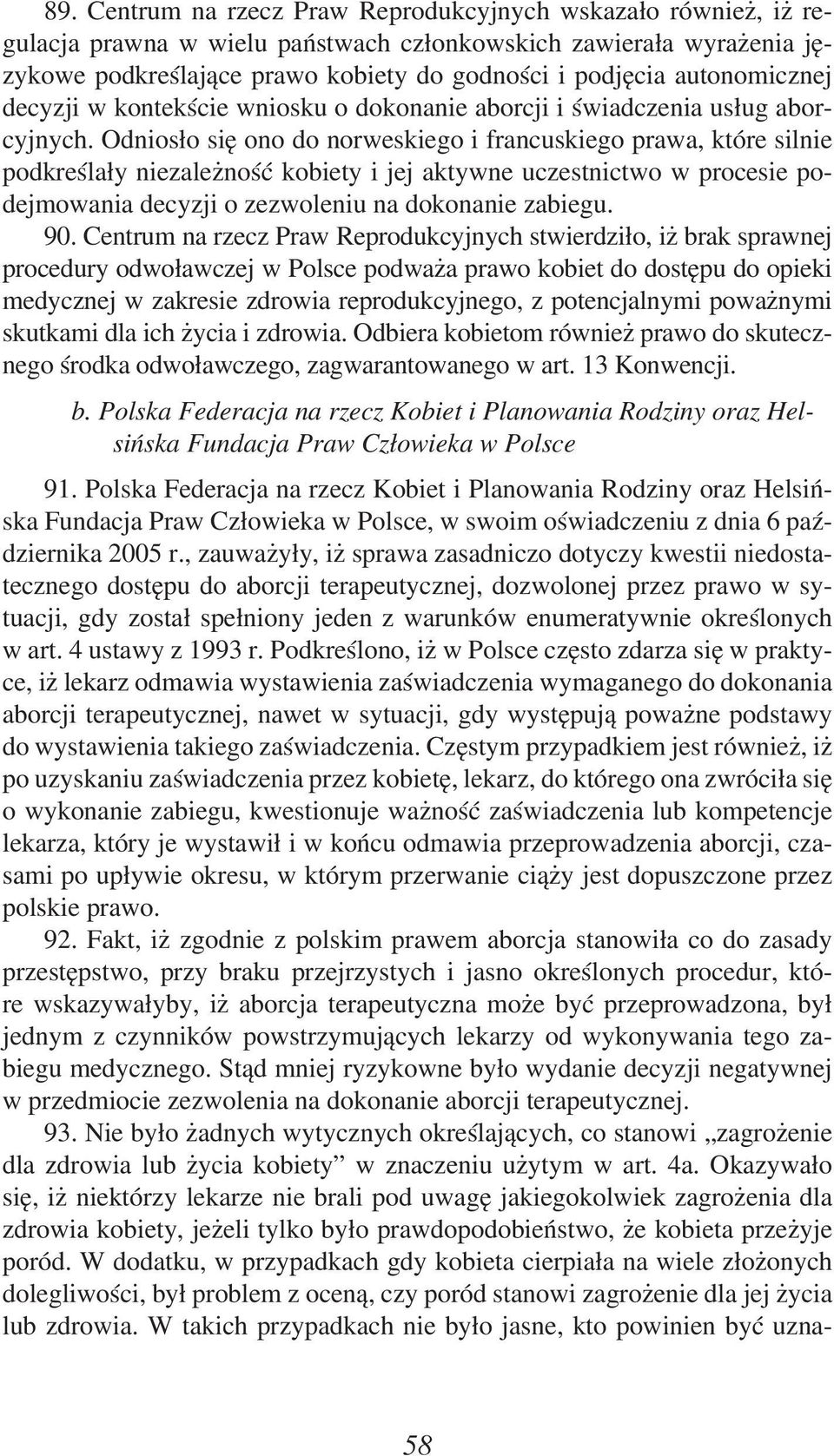 Odniosło się ono do norweskiego i francuskiego prawa, które silnie podkreślały niezależność kobiety i jej aktywne uczestnictwo w procesie podejmowania decyzji o zezwoleniu na dokonanie zabiegu. 90.