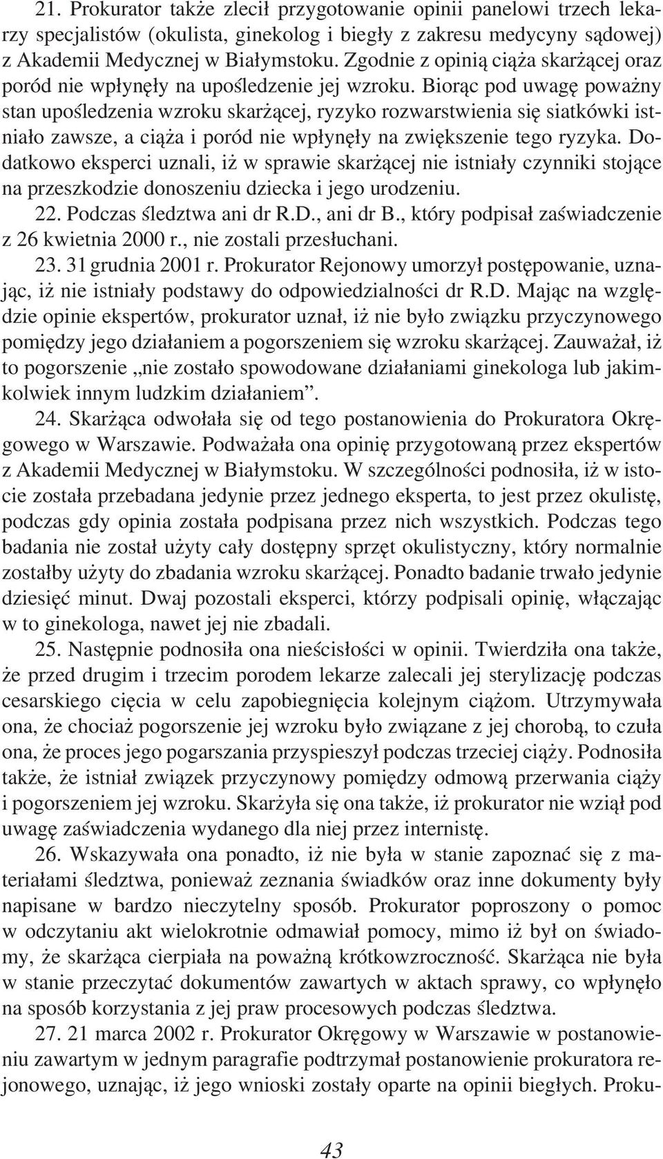 Biorąc pod uwagę poważny stan upośledzenia wzroku skarżącej, ryzyko rozwarstwienia się siatkówki istniało zawsze, a ciąża i poród nie wpłynęły na zwiększenie tego ryzyka.