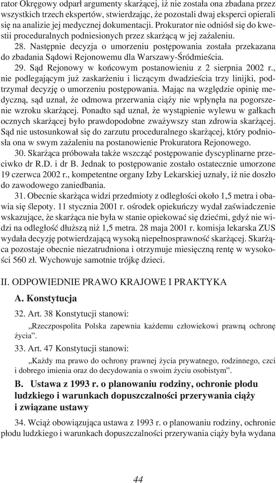 Następnie decyzja o umorzeniu postępowania została przekazana do zbadania Sądowi Rejonowemu dla Warszawy-Śródmieścia. 29. Sąd Rejonowy w końcowym postanowieniu z 2 sierpnia 2002 r.