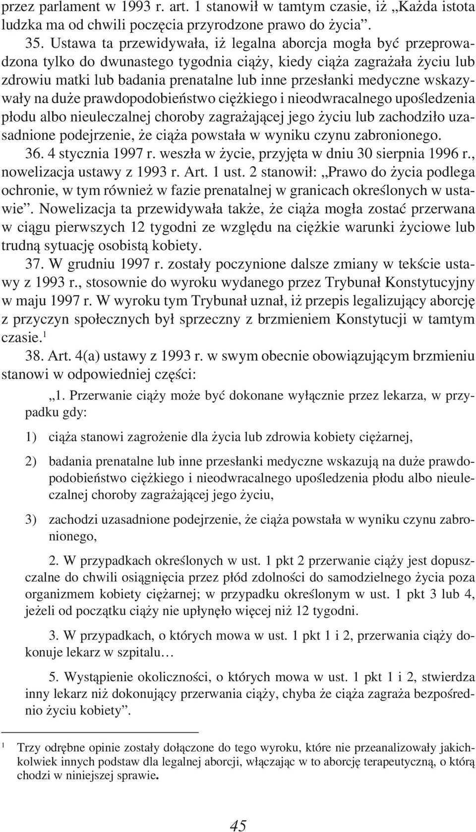 medyczne wskazywały na duże prawdopodobieństwo ciężkiego i nieodwracalnego upośledzenia płodu albo nieuleczalnej choroby zagrażającej jego życiu lub zachodziło uzasadnione podejrzenie, że ciąża