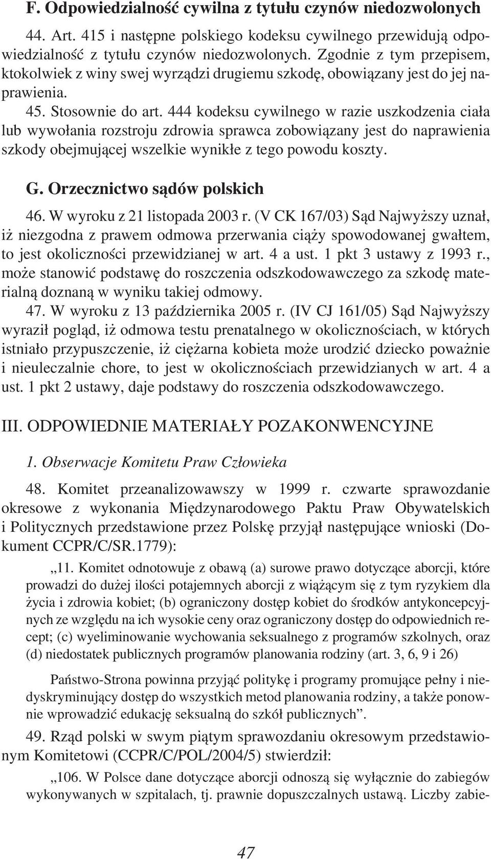 444 kodeksu cywilnego w razie uszkodzenia ciała lub wywołania rozstroju zdrowia sprawca zobowiązany jest do naprawienia szkody obejmującej wszelkie wynikłe z tego powodu koszty. G.