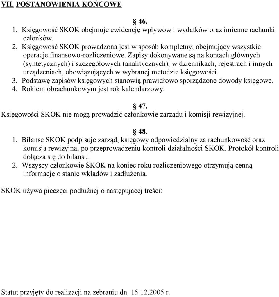 Zapisy dokonywane są na kontach głównych (syntetycznych) i szczegółowych (analitycznych), w dziennikach, rejestrach i innych urządzeniach, obowiązujących w wybranej metodzie księgowości. 3.
