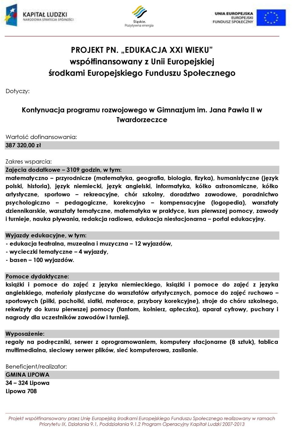 niemiecki, język angielski, informatyka, kółko astronomiczne, kółko artystyczne, sportowo rekreacyjne, chór szkolny, doradztwo zawodowe, poradnictwo psychologiczno pedagogiczne, korekcyjno