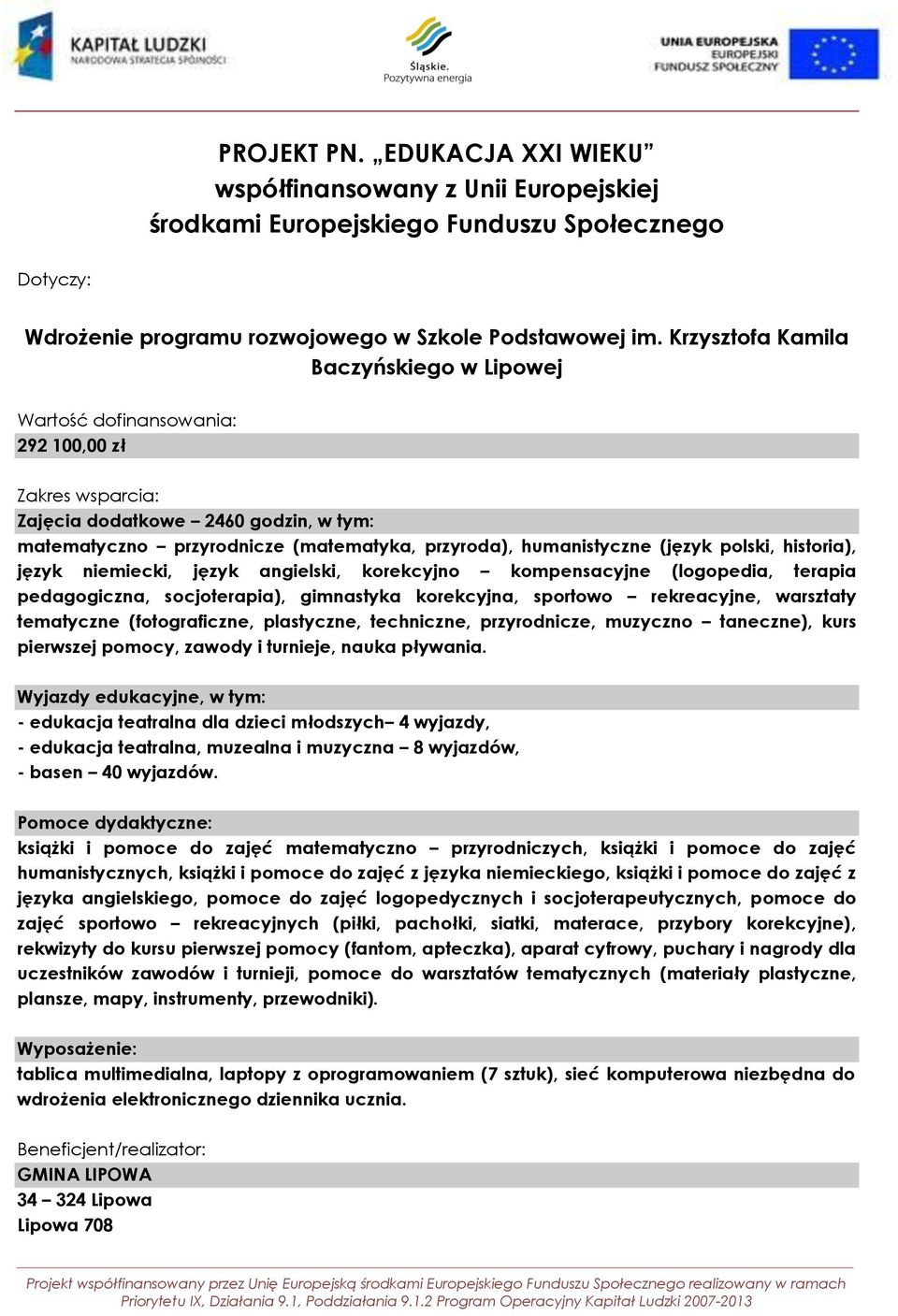 język angielski, korekcyjno kompensacyjne (logopedia, terapia pedagogiczna, socjoterapia), gimnastyka korekcyjna, sportowo rekreacyjne, warsztaty tematyczne (fotograficzne, plastyczne, techniczne,