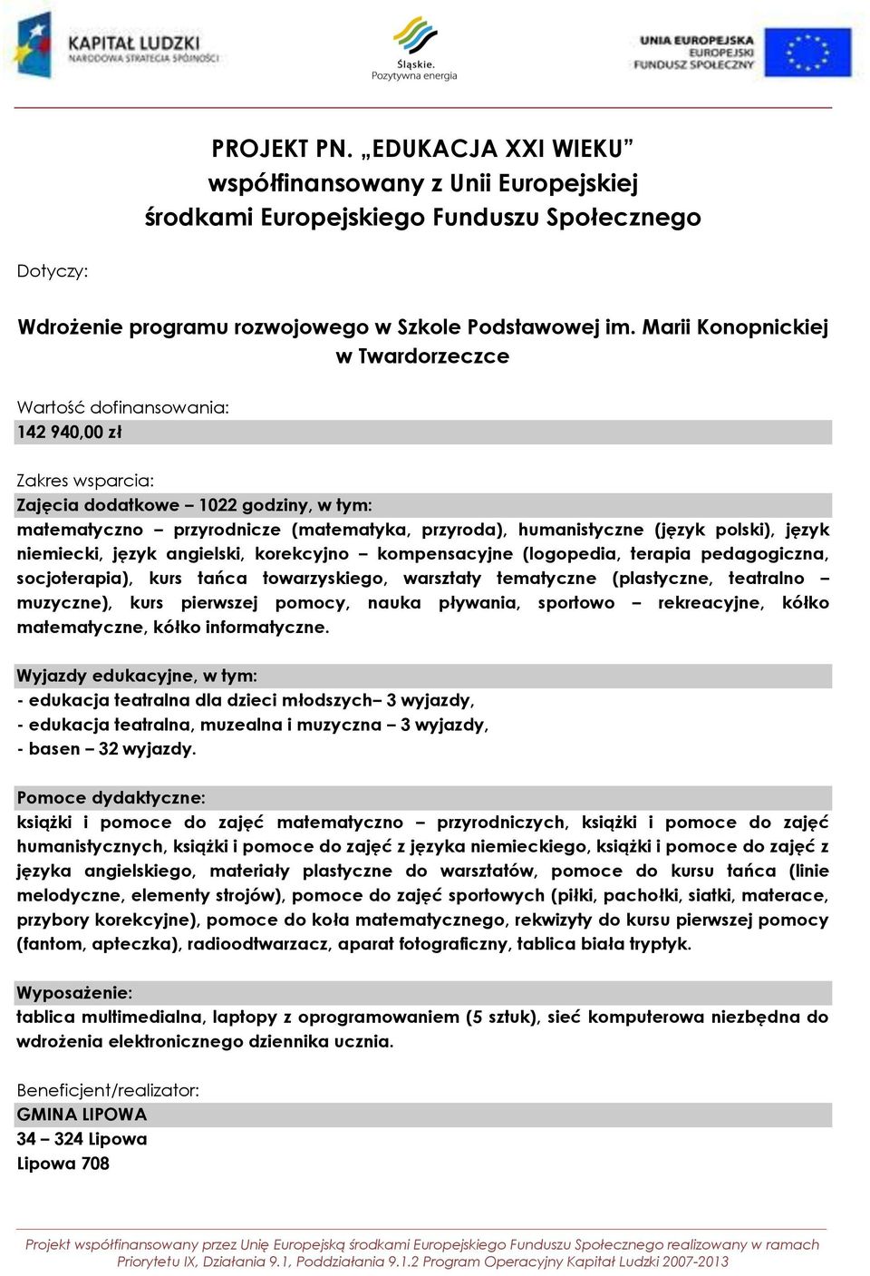 tańca towarzyskiego, warsztaty tematyczne (plastyczne, teatralno muzyczne), kurs pierwszej pomocy, nauka pływania, sportowo rekreacyjne, kółko matematyczne, kółko informatyczne.