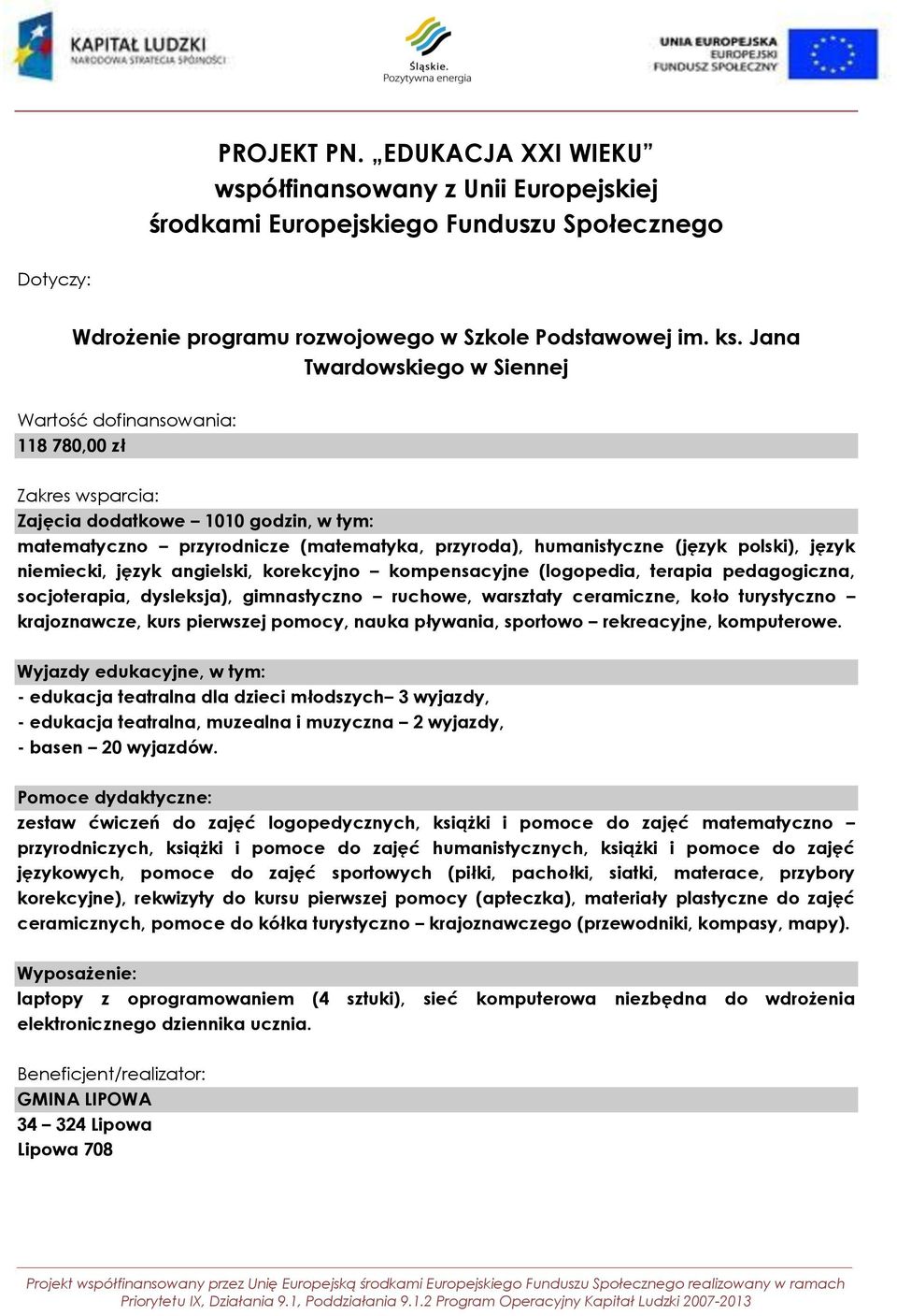 gimnastyczno ruchowe, warsztaty ceramiczne, koło turystyczno krajoznawcze, kurs pierwszej pomocy, nauka pływania, sportowo rekreacyjne, komputerowe.