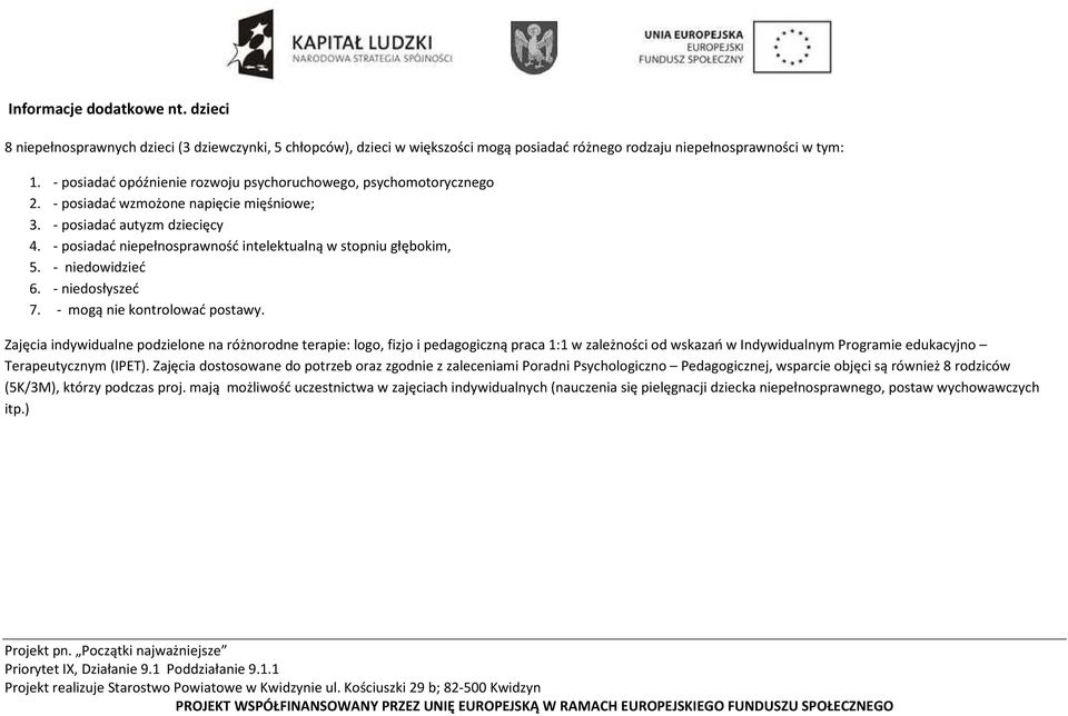 - posiadać niepełnosprawność intelektualną w stopniu głębokim, 5. - niedowidzieć 6. - niedosłyszeć 7. - mogą nie kontrolować postawy.