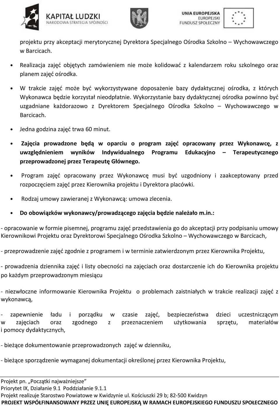 W trakcie zajęć może być wykorzystywane doposażenie bazy dydaktycznej ośrodka, z których Wykonawca będzie korzystał nieodpłatnie.