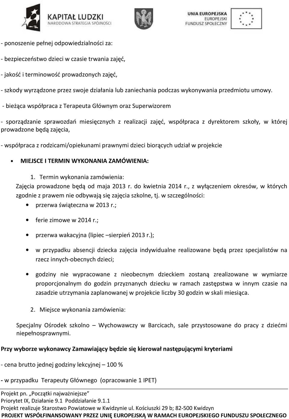 - bieżąca współpraca z Terapeuta Głównym oraz Superwizorem - sporządzanie sprawozdań miesięcznych z realizacji zajęć, współpraca z dyrektorem szkoły, w której prowadzone będą zajęcia, - współpraca z
