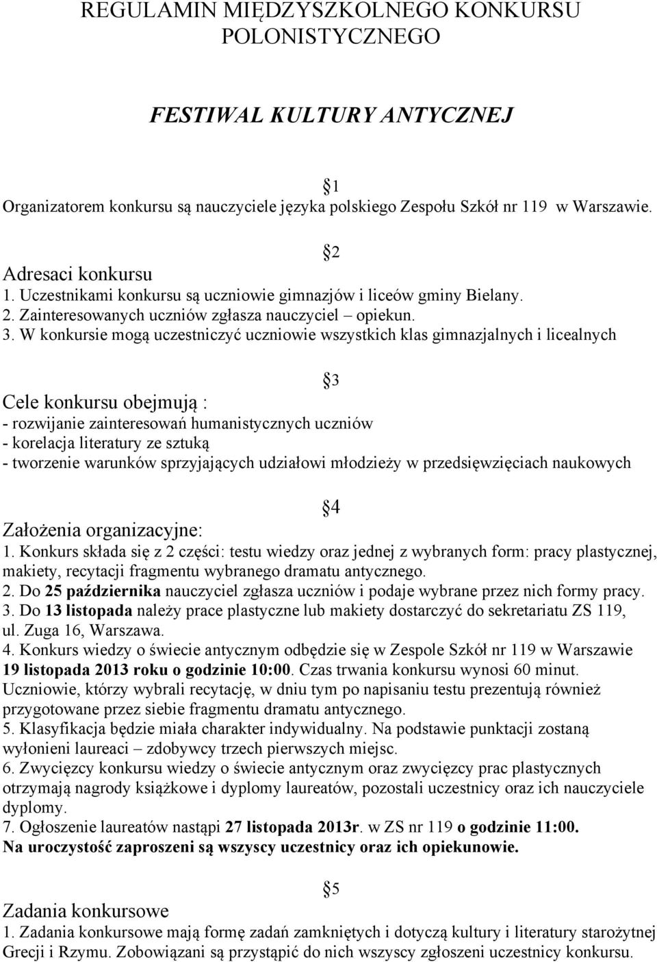 W konkursie mogą uczestniczyć uczniowie wszystkich klas gimnazjalnych i licealnych 3 Cele konkursu obejmują : - rozwijanie zainteresowań humanistycznych uczniów - korelacja literatury ze sztuką -