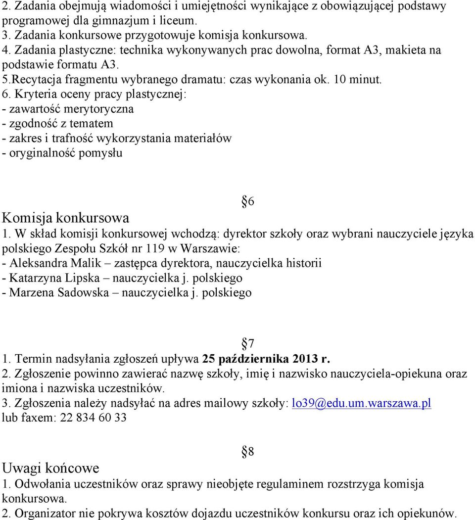 Kryteria oceny pracy plastycznej: - zawartość merytoryczna - zgodność z tematem - zakres i trafność wykorzystania materiałów - oryginalność pomysłu 6 Komisja konkursowa 1.