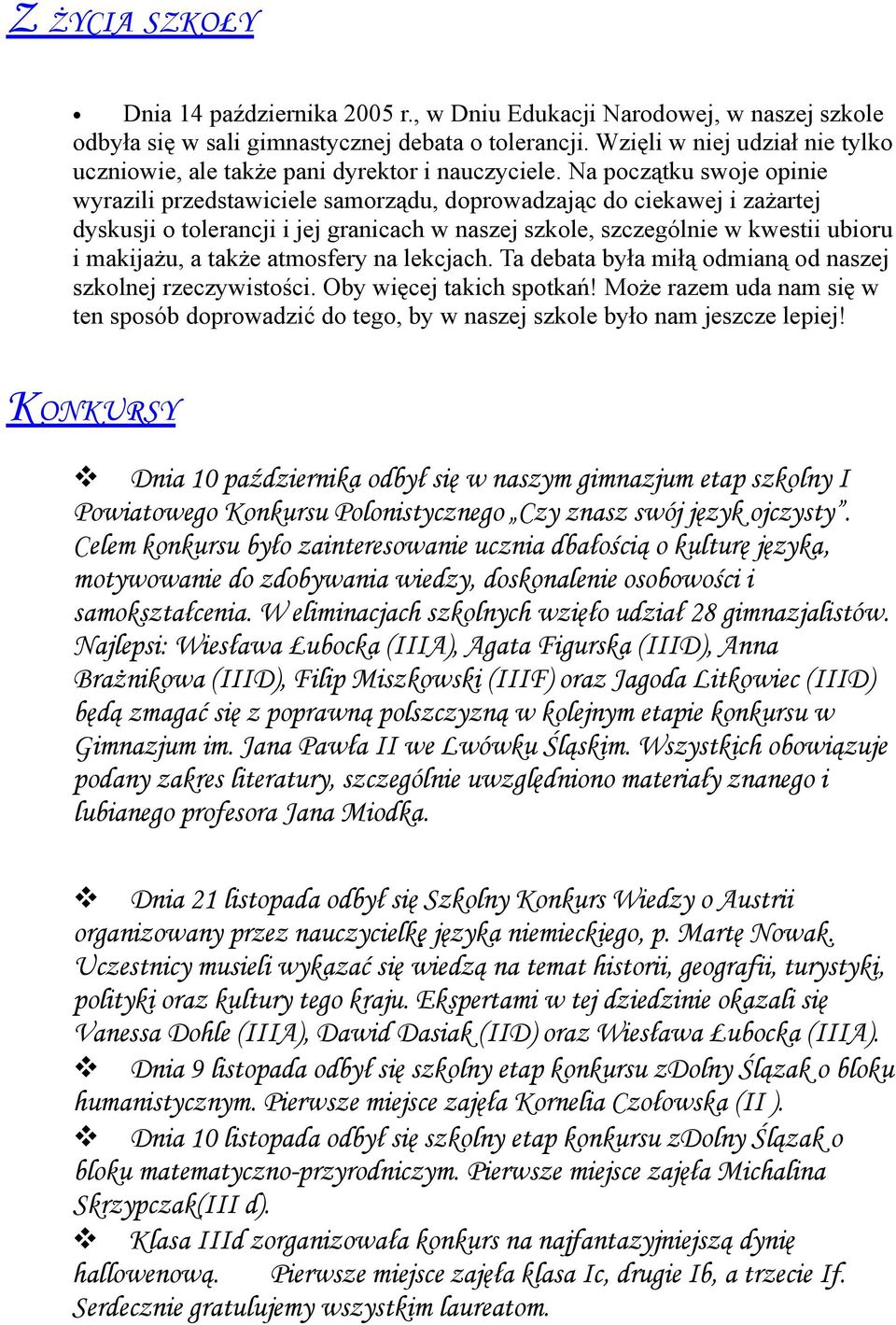 Na początku swoje opinie wyrazili przedstawiciele samorządu, doprowadzając do ciekawej i zażartej dyskusji o tolerancji i jej granicach w naszej szkole, szczególnie w kwestii ubioru i makijażu, a