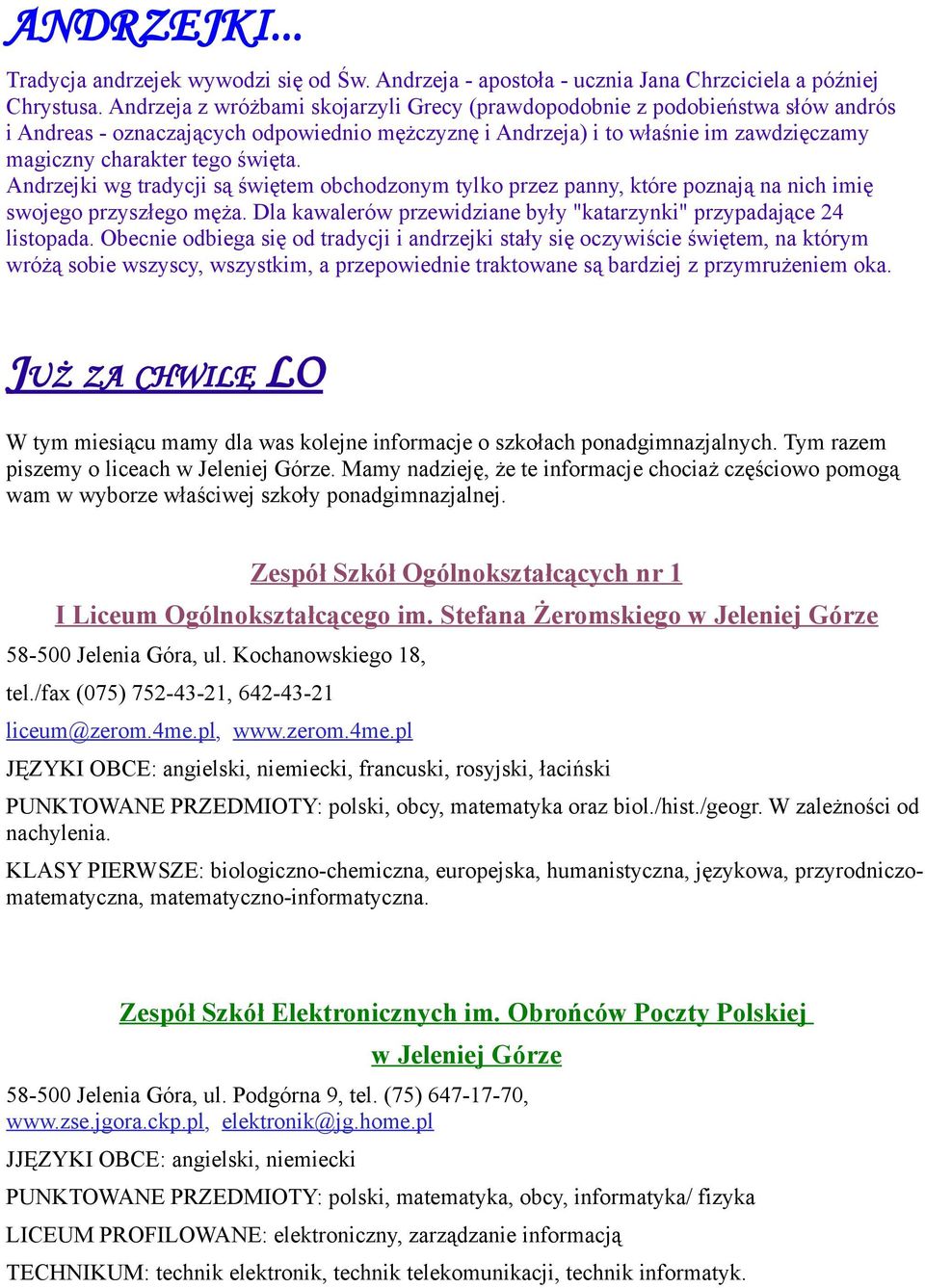 Andrzejki wg tradycji są świętem obchodzonym tylko przez panny, które poznają na nich imię swojego przyszłego męża. Dla kawalerów przewidziane były "katarzynki" przypadające 24 listopada.