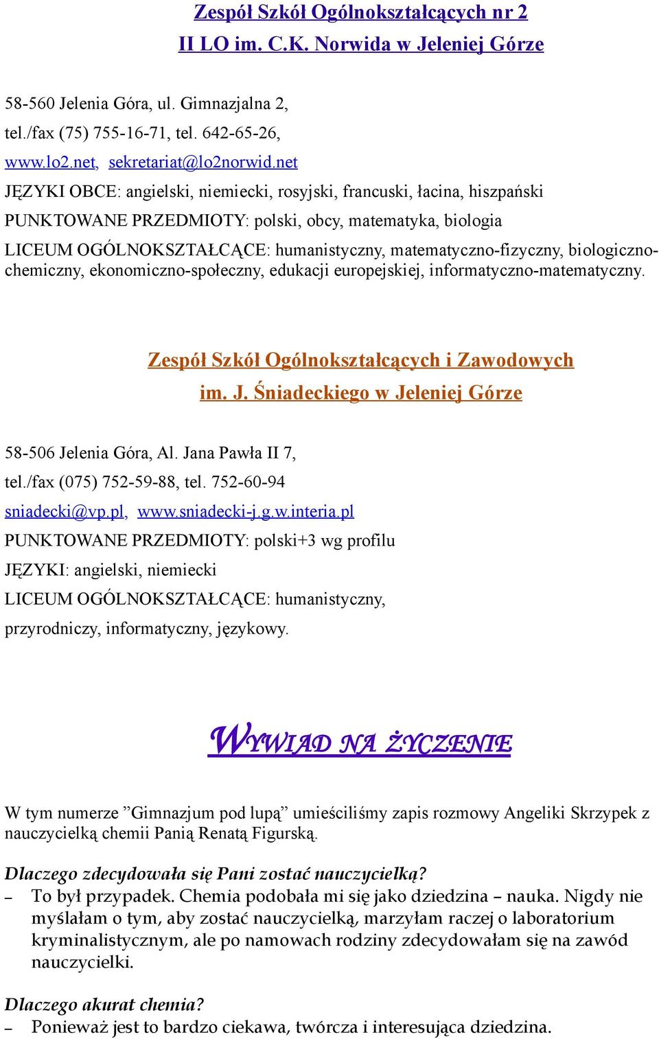 biologicznochemiczny, ekonomiczno-społeczny, edukacji europejskiej, informatyczno-matematyczny. Zespół Szkół Ogólnokształcących i Zawodowych im. J.