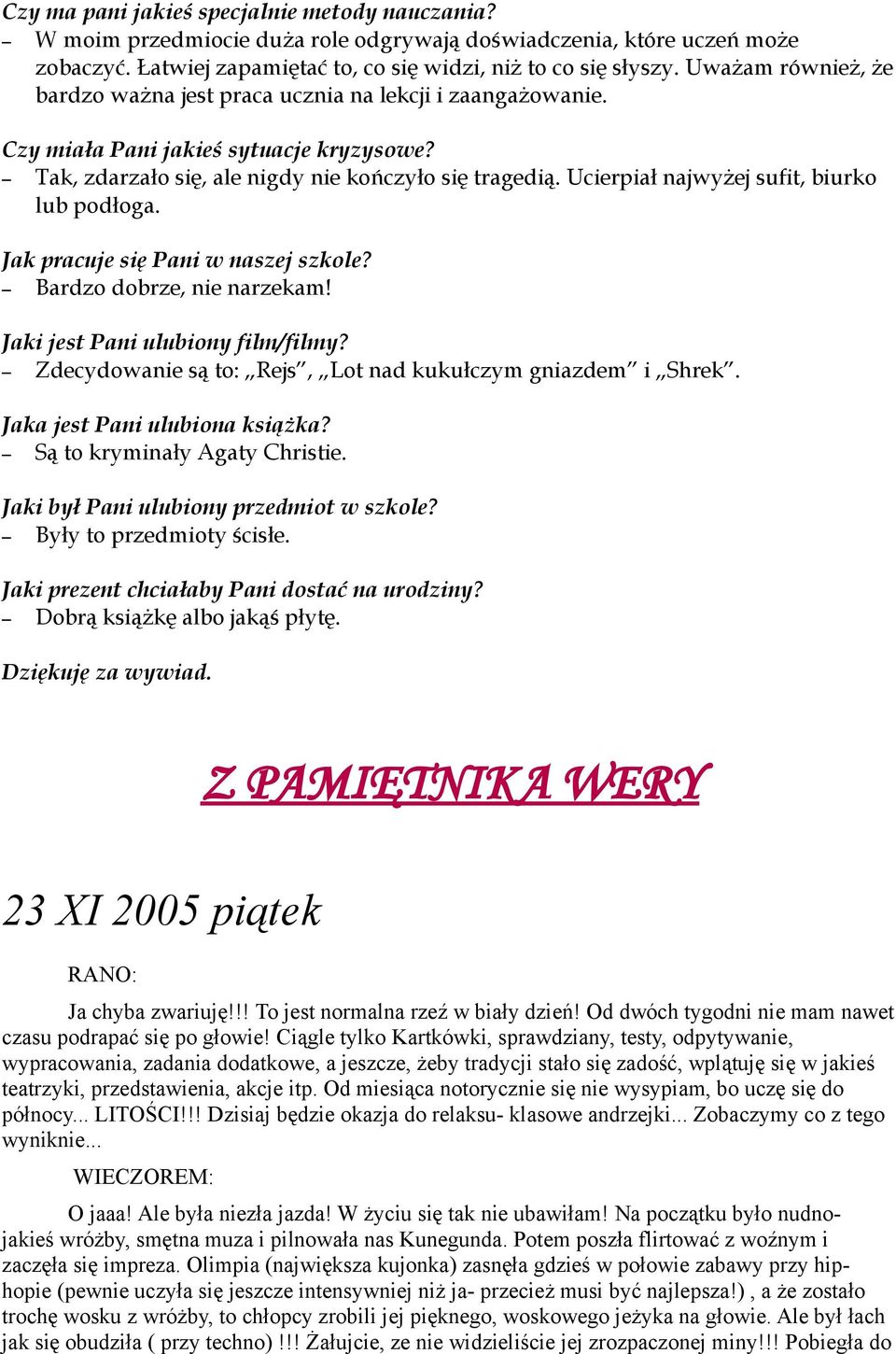 Ucierpiał najwyżej sufit, biurko lub podłoga. Jak pracuje się Pani w naszej szkole? Bardzo dobrze, nie narzekam! Jaki jest Pani ulubiony film/filmy?