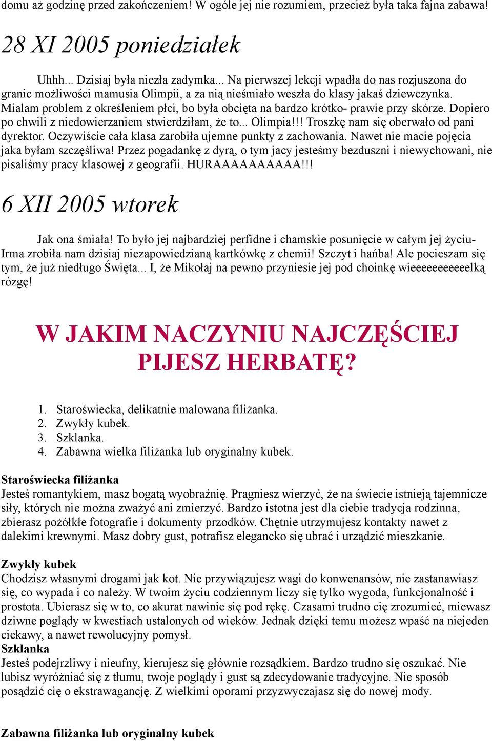 Mialam problem z określeniem płci, bo była obcięta na bardzo krótko- prawie przy skórze. Dopiero po chwili z niedowierzaniem stwierdziłam, że to... Olimpia!!! Troszkę nam się oberwało od pani dyrektor.