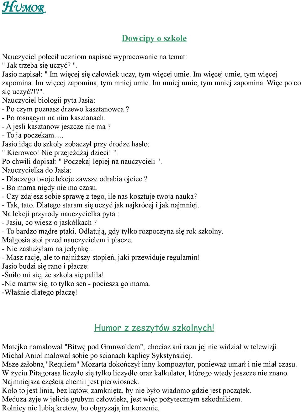 Nauczyciel biologii pyta Jasia: - Po czym poznasz drzewo kasztanowca? - Po rosnącym na nim kasztanach. - A jeśli kasztanów jeszcze nie ma? - To ja poczekam.