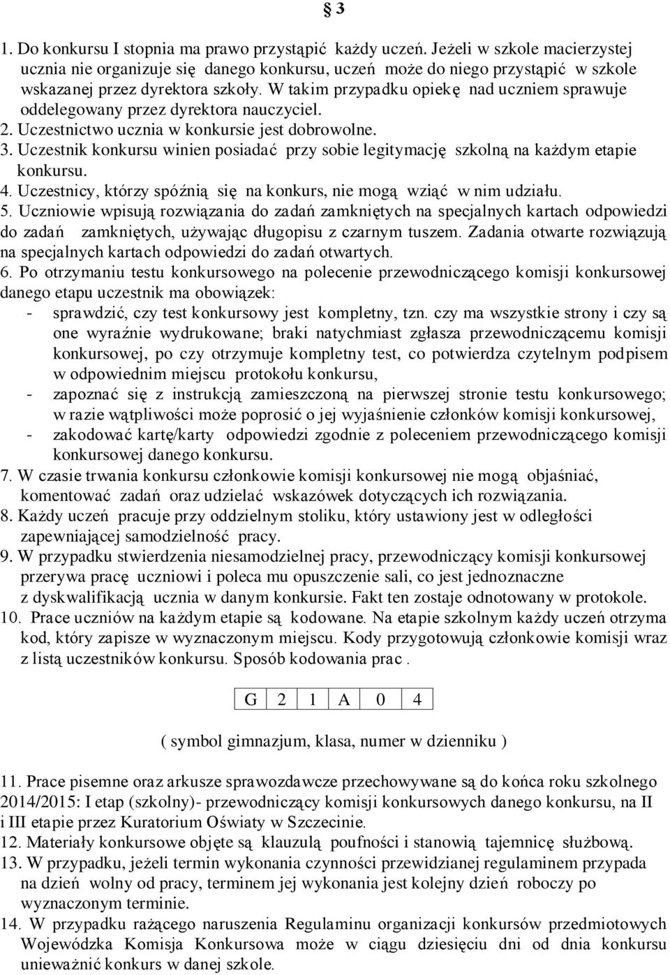 W takim przypadku opiekę nad uczniem sprawuje oddelegowany przez dyrektora nauczyciel. 2. Uczestnictwo ucznia w konkursie jest dobrowolne. 3.