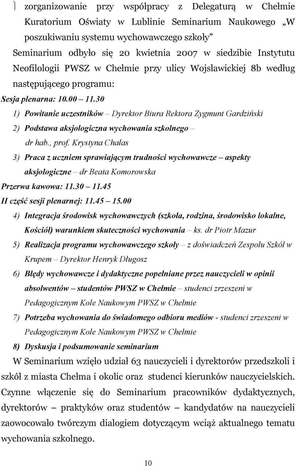 30 1) Powitanie uczestników Dyrektor Biura Rektora Zygmunt Gardziński 2) Podstawa aksjologiczna wychowania szkolnego dr hab., prof.