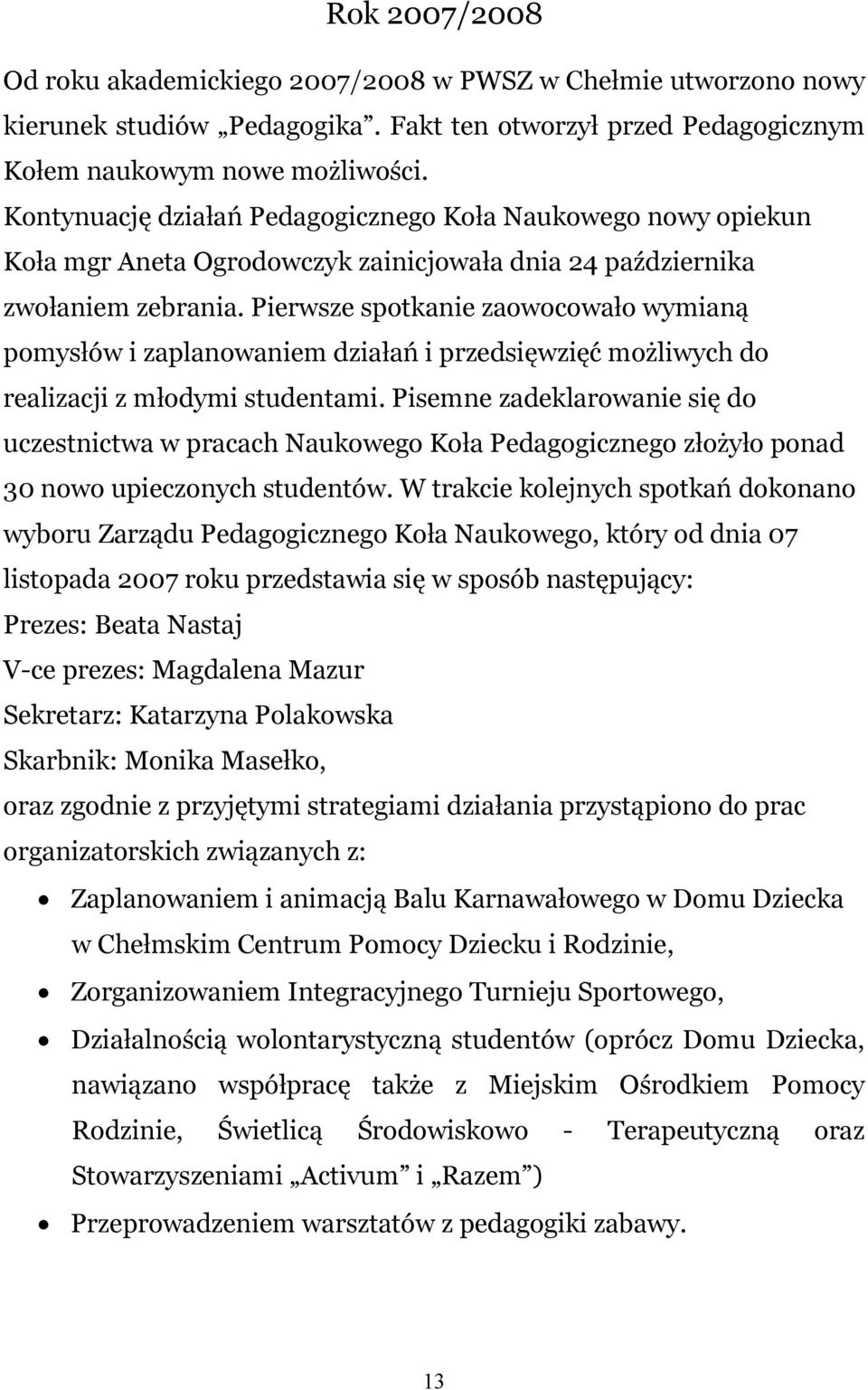 Pierwsze spotkanie zaowocowało wymianą pomysłów i zaplanowaniem działań i przedsięwzięć możliwych do realizacji z młodymi studentami.