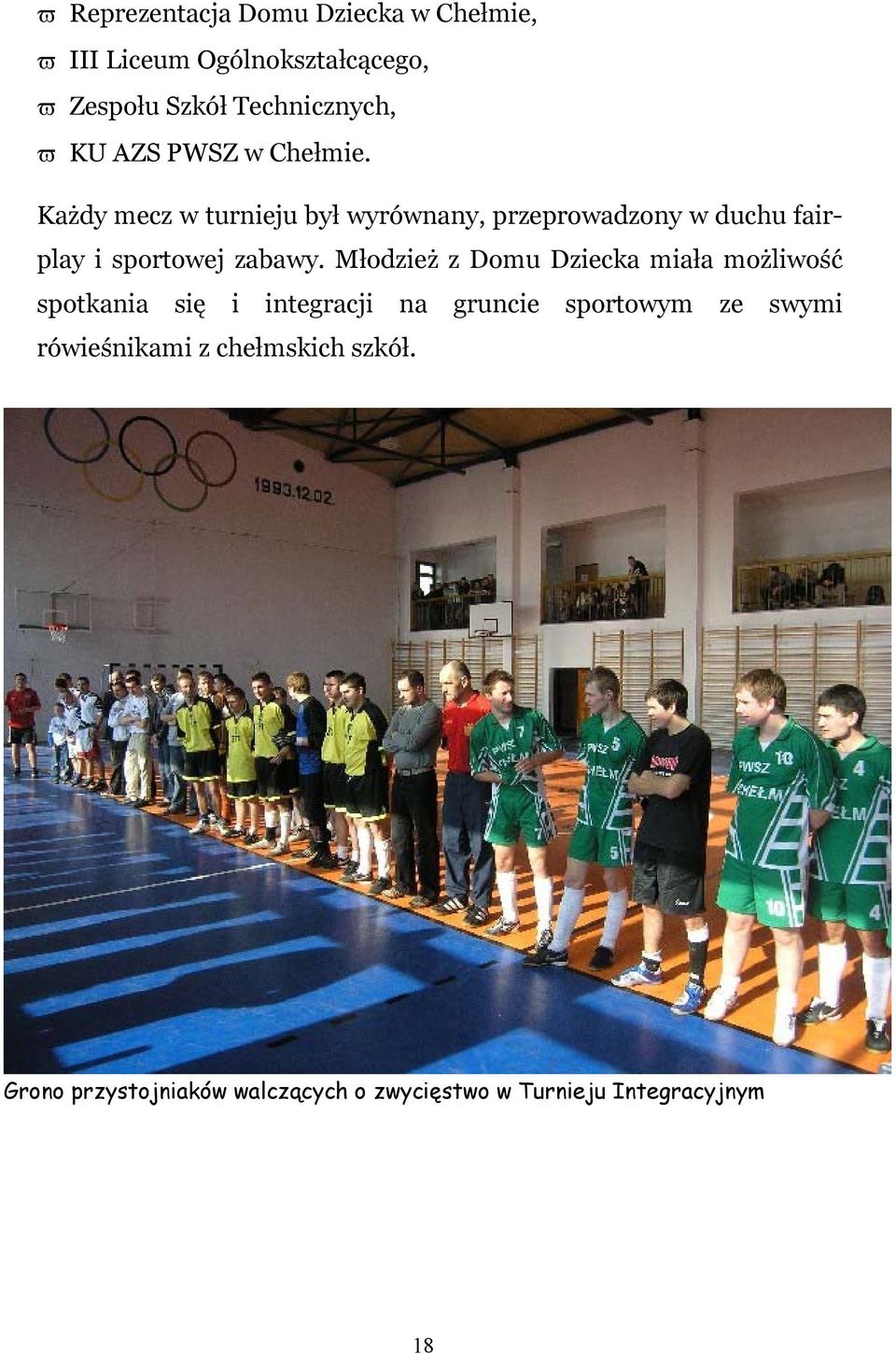 Każdy mecz w turnieju był wyrównany, przeprowadzony w duchu fairplay i sportowej zabawy.